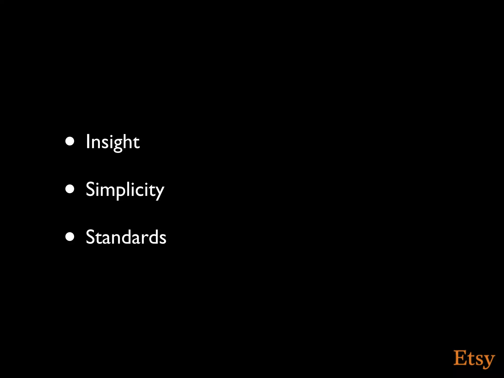 • Insight
• Simplicity
• Standards
 