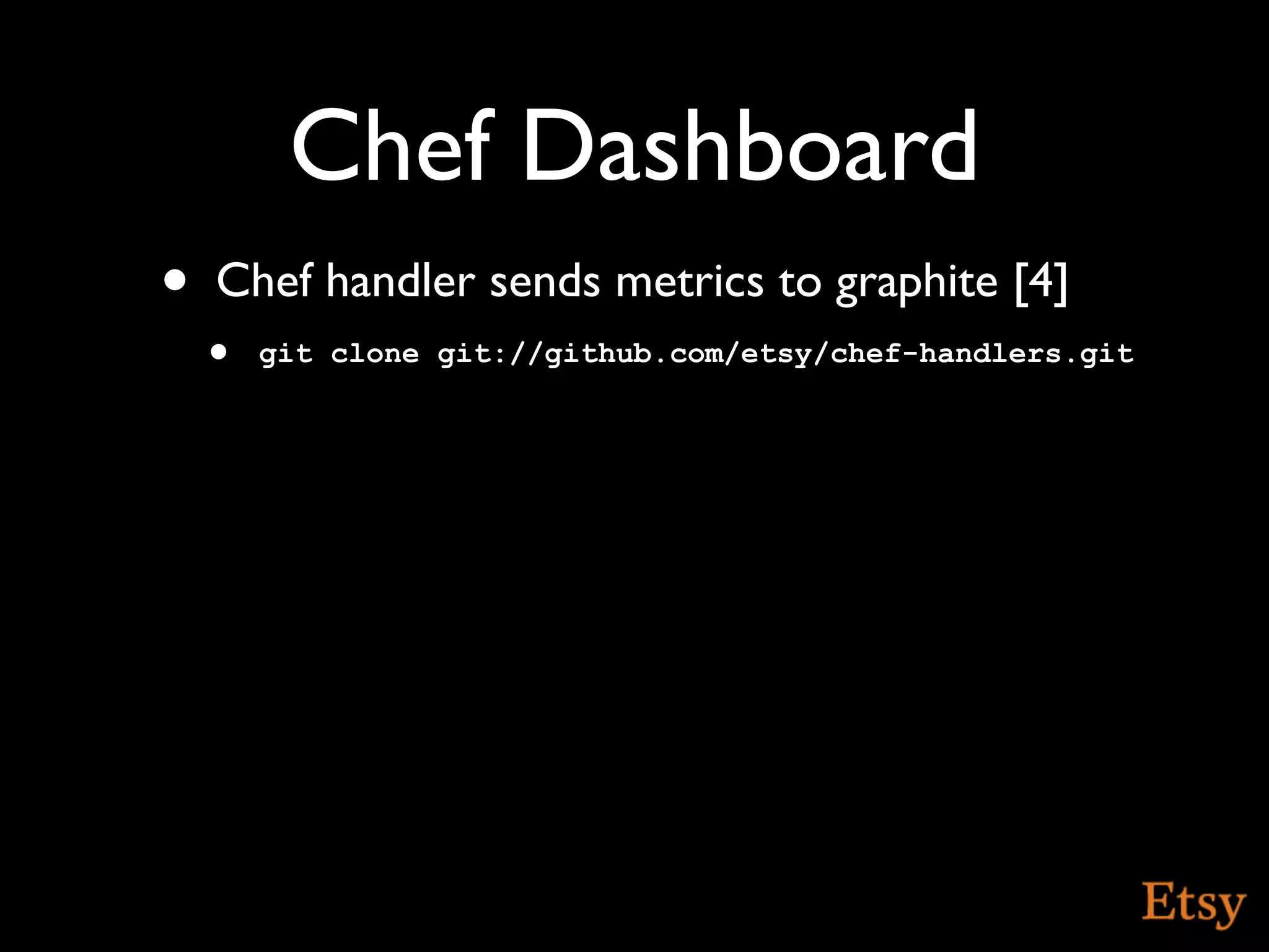 Chef Dashboard
•   Chef handler sends metrics to graphite [4]
    • git clone git://github.com/etsy/chef-handlers.git
 