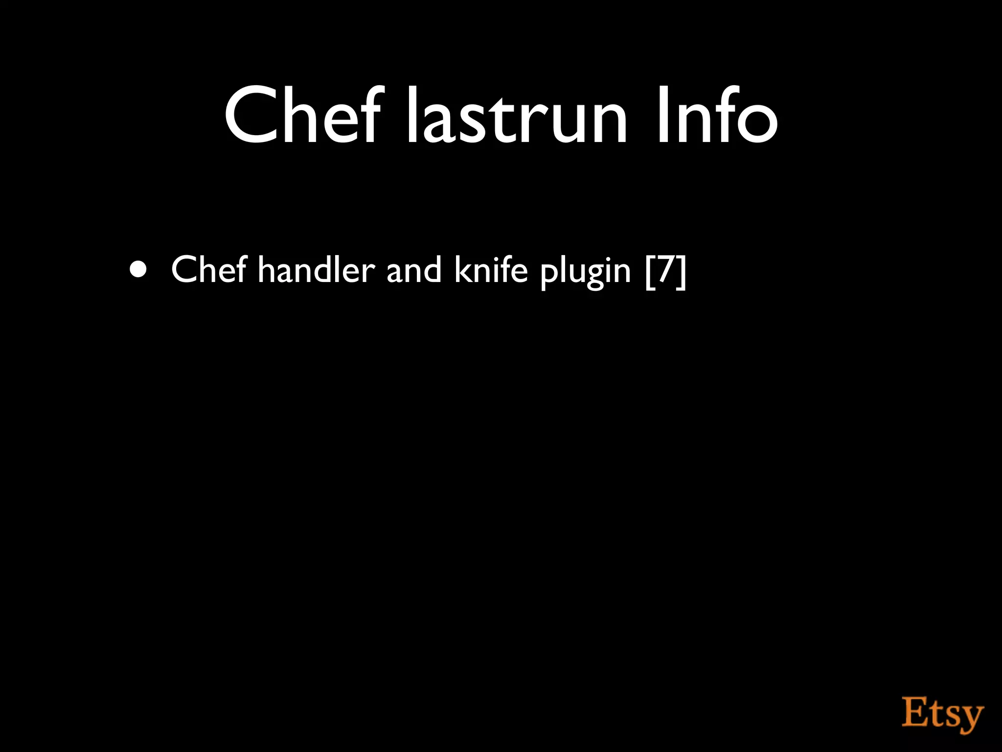 Chef lastrun Info
•   Chef handler and knife plugin [7]
 