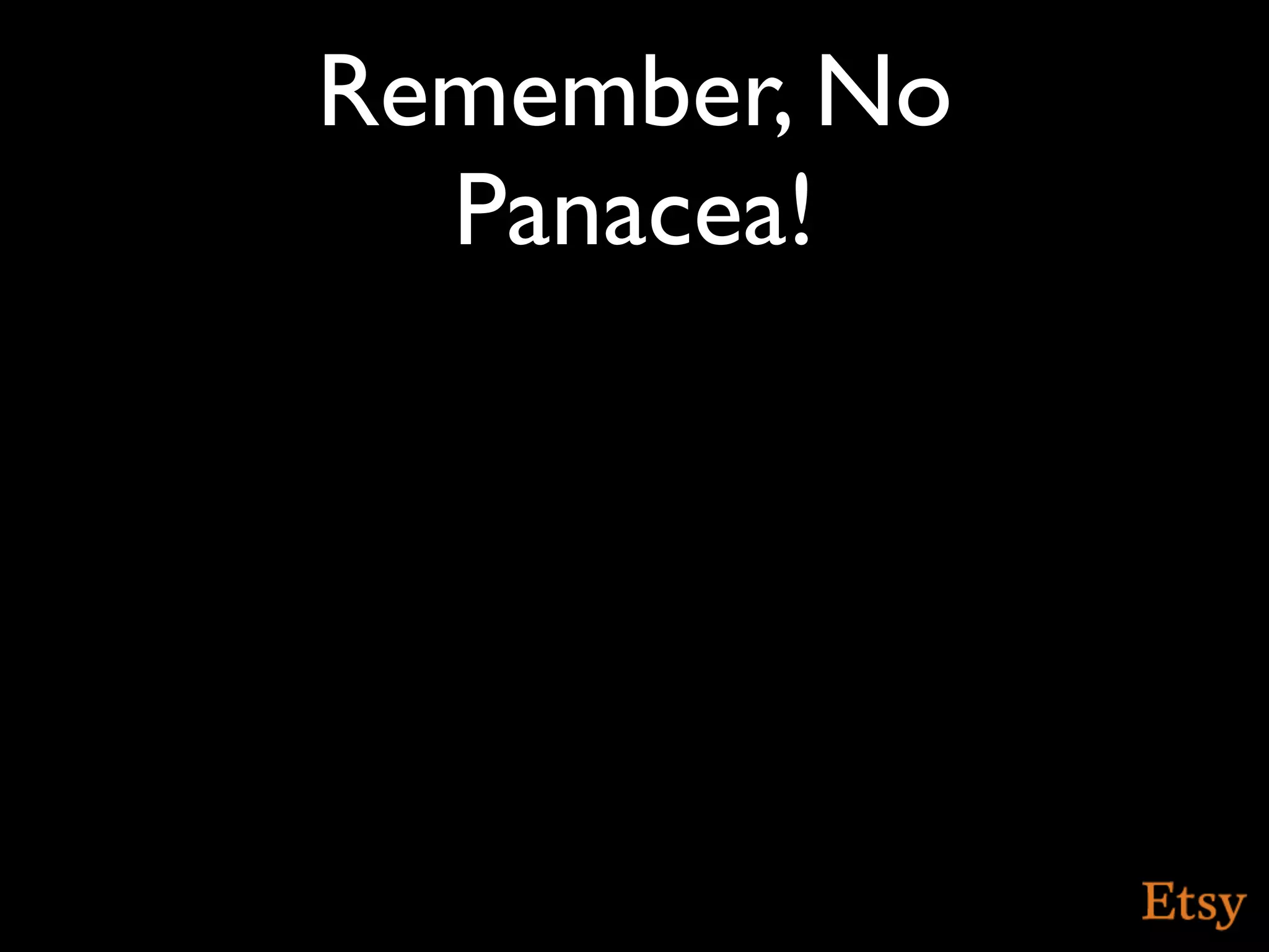 Remember, No
  Panacea!
 