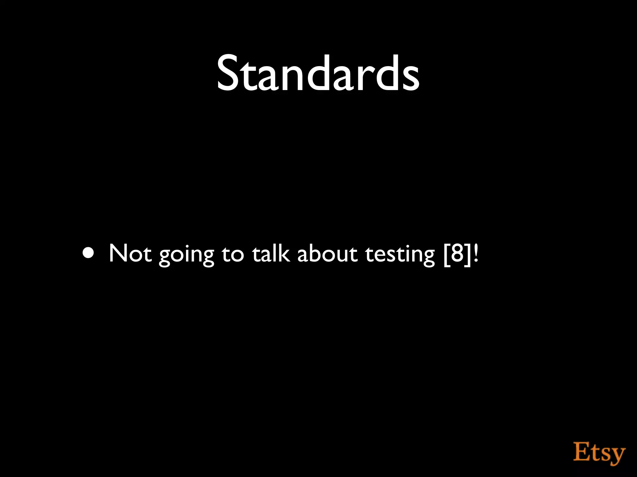 Standards


• Not going to talk about testing [8]!
 