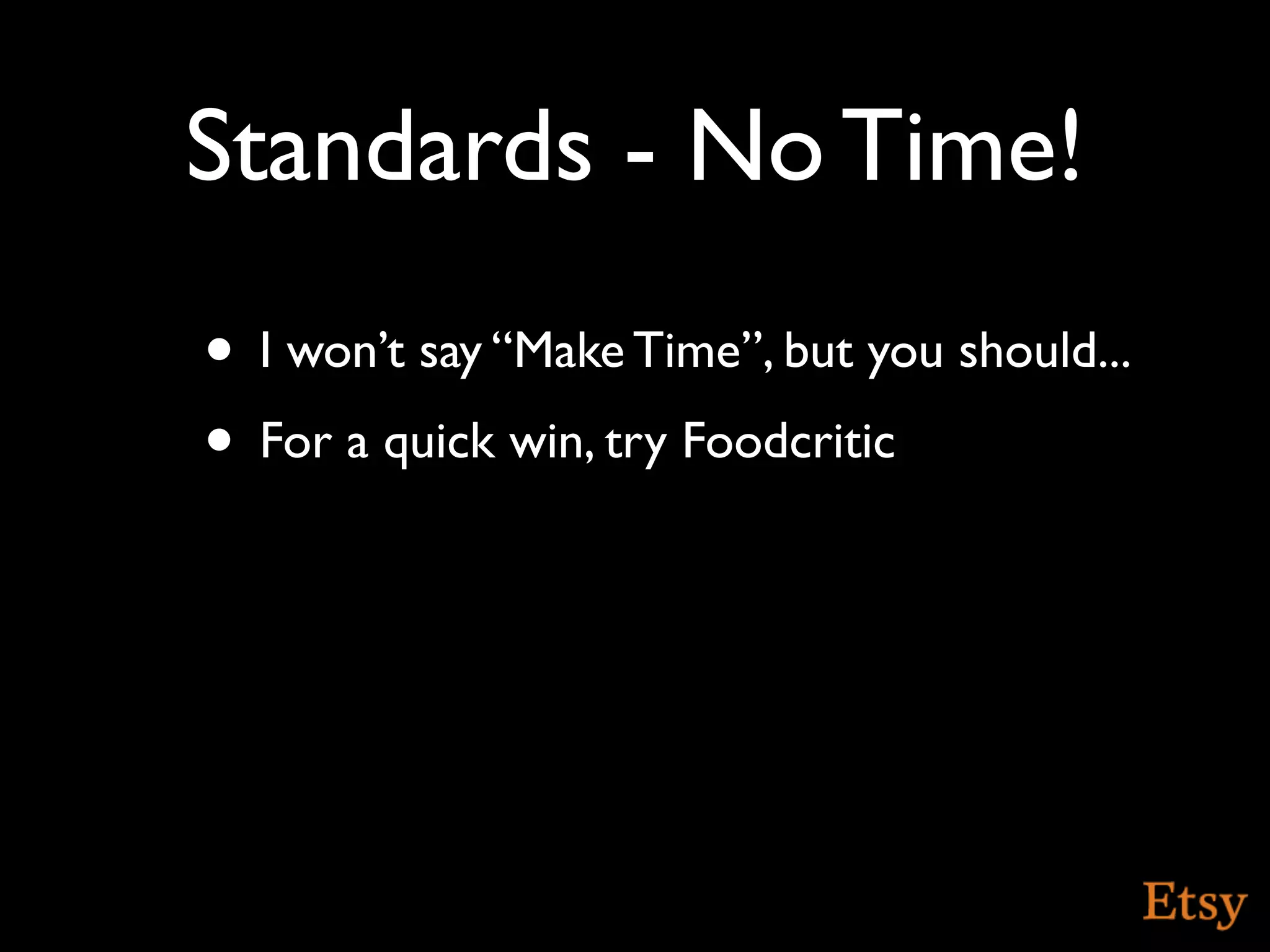 Standards - No Time!
• I won’t say “Make Time”, but you should...
• For a quick win, try Foodcritic
 