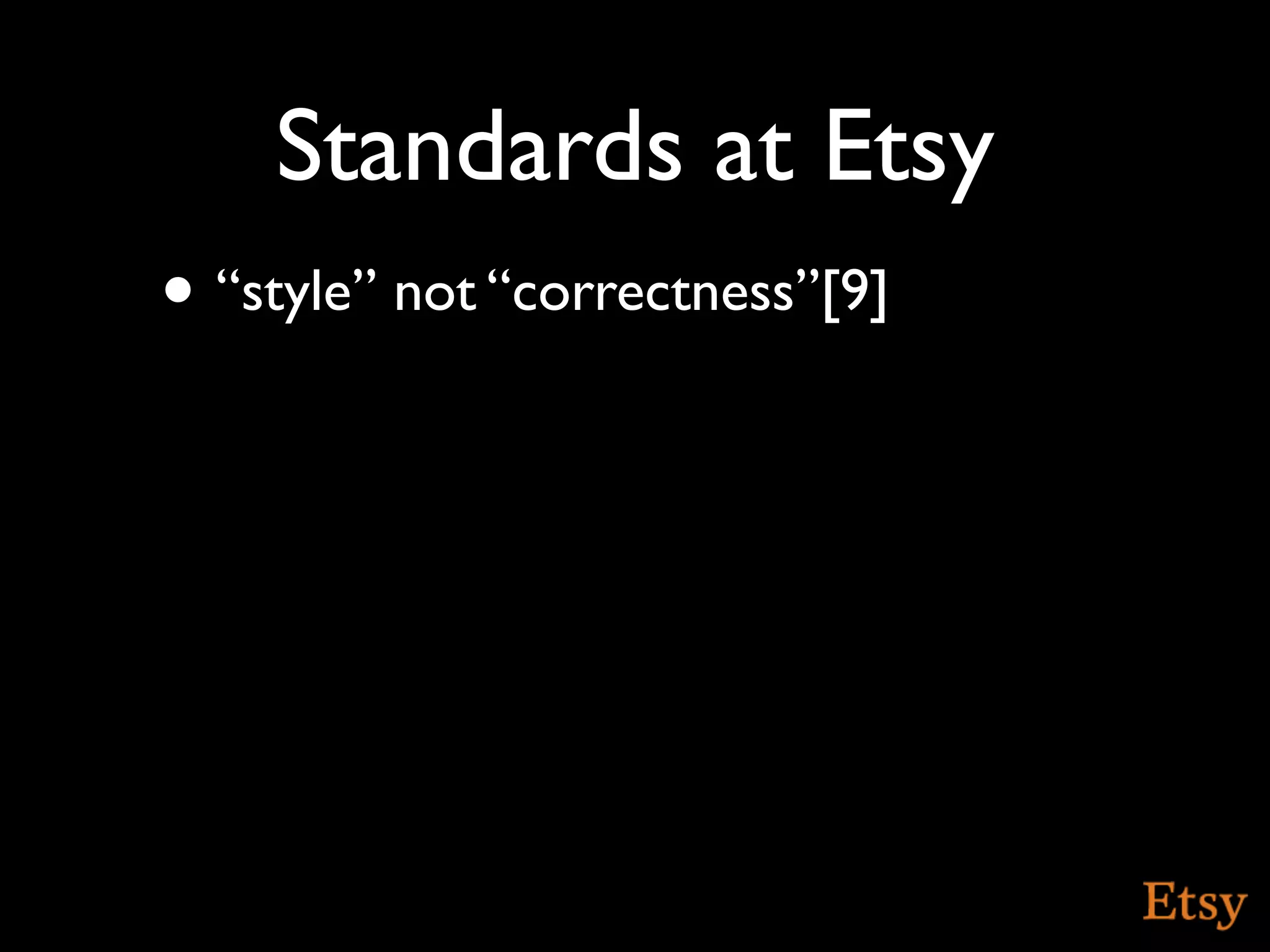 Standards at Etsy
• “style” not “correctness”[9]
 