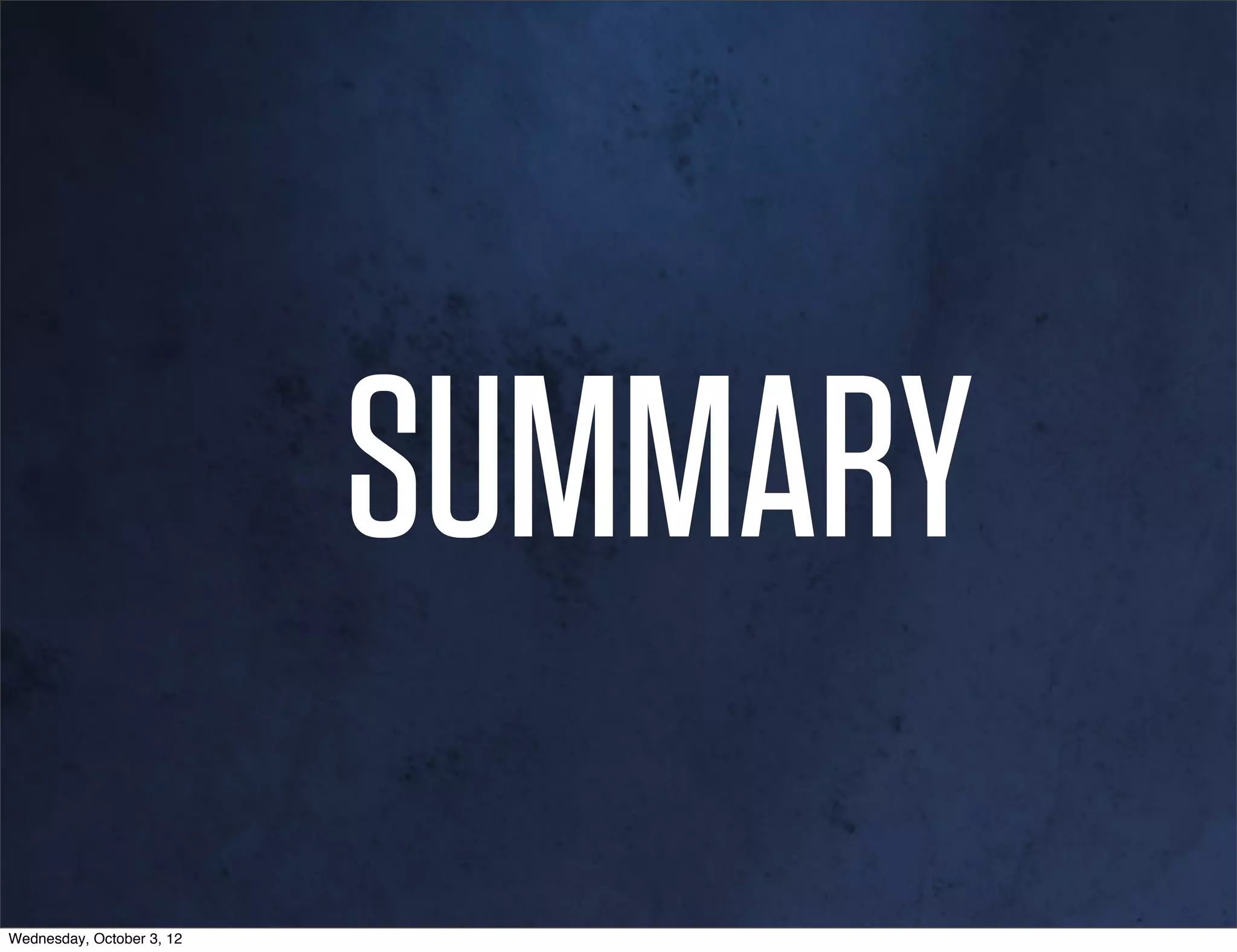 SUMMARY
Wednesday, October 3, 12
 