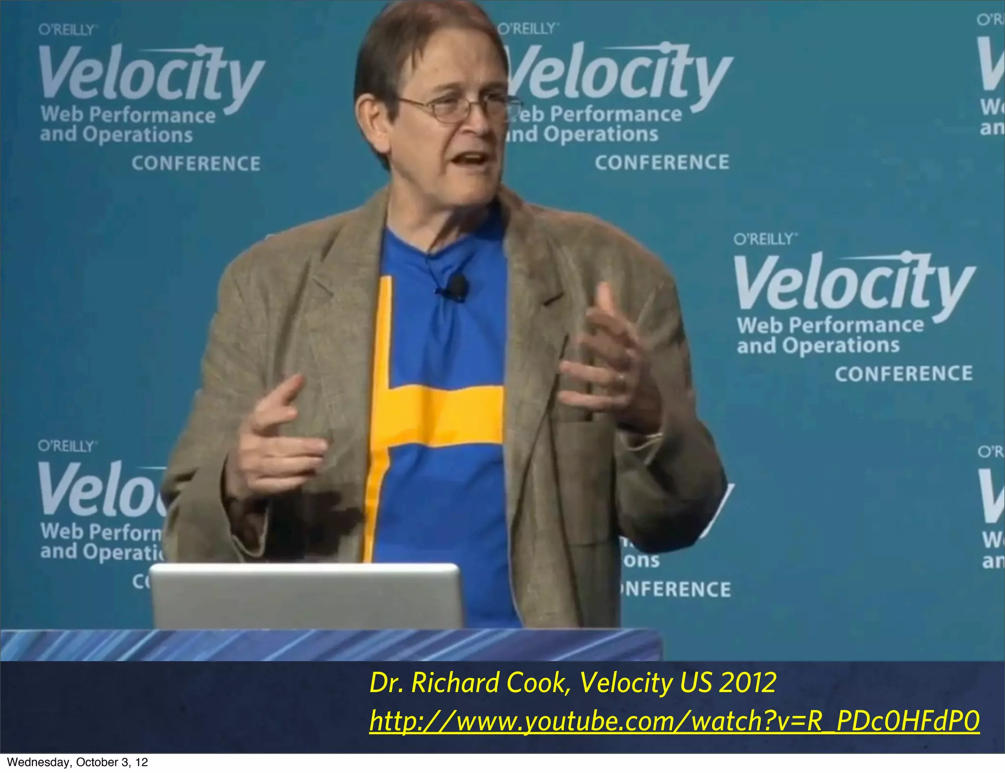 Dr. Richard Cook, Velocity US 2012
                           http://www.youtube.com/watch?v=R_PDc0HFdP0
Wednesday, October 3, 12
 