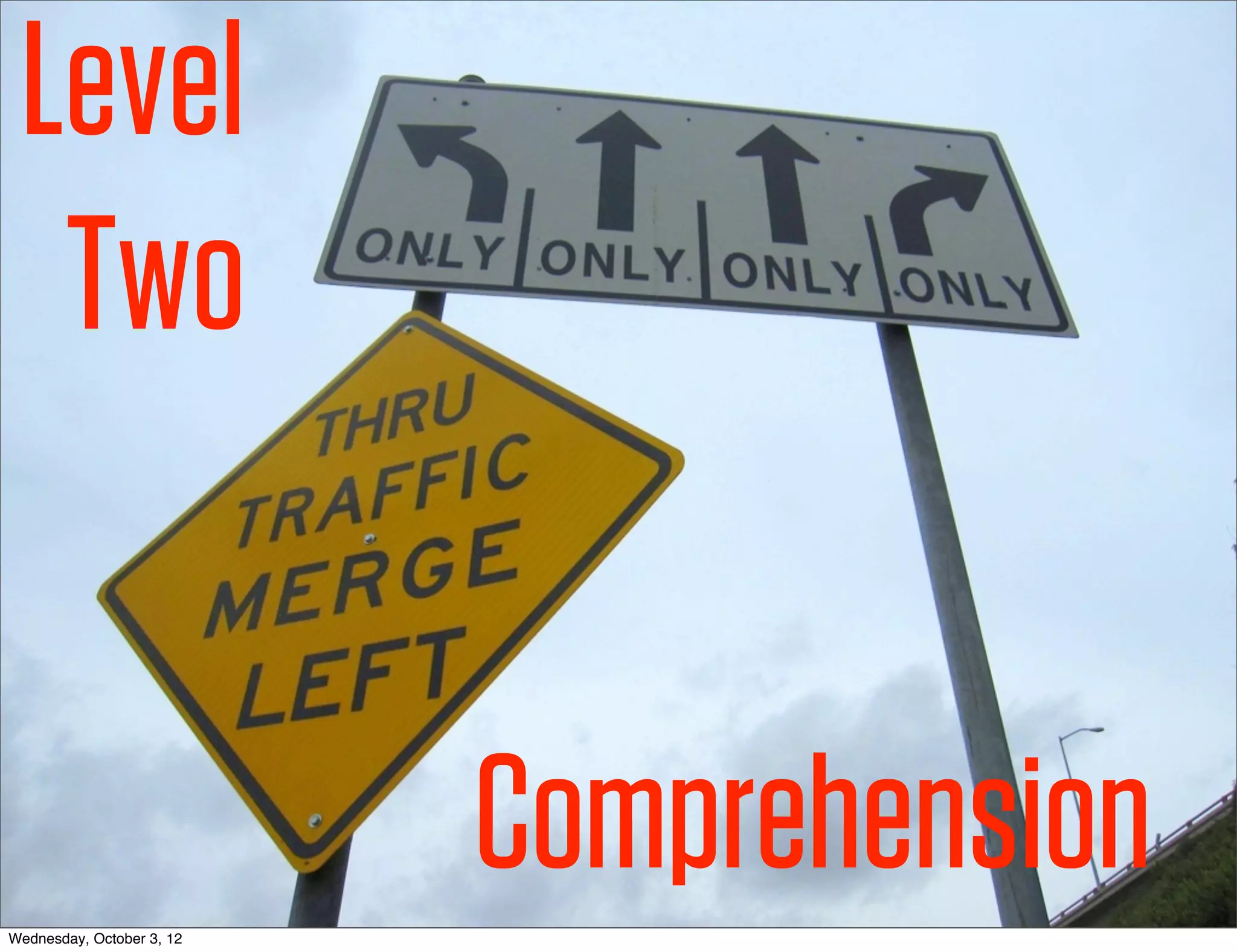 Level
  Two


Wednesday, October 3, 12
                           Comprehension
 