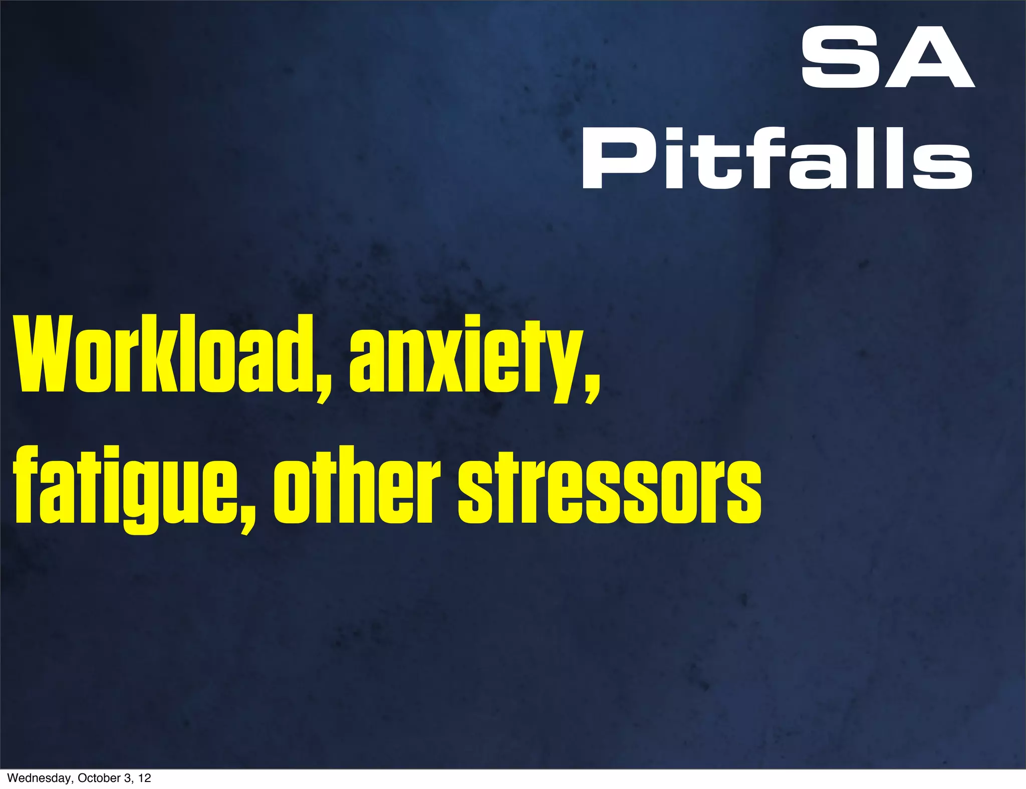 SA
                           Pitfalls

Workload, anxiety,
fatigue, other stressors

Wednesday, October 3, 12
 
