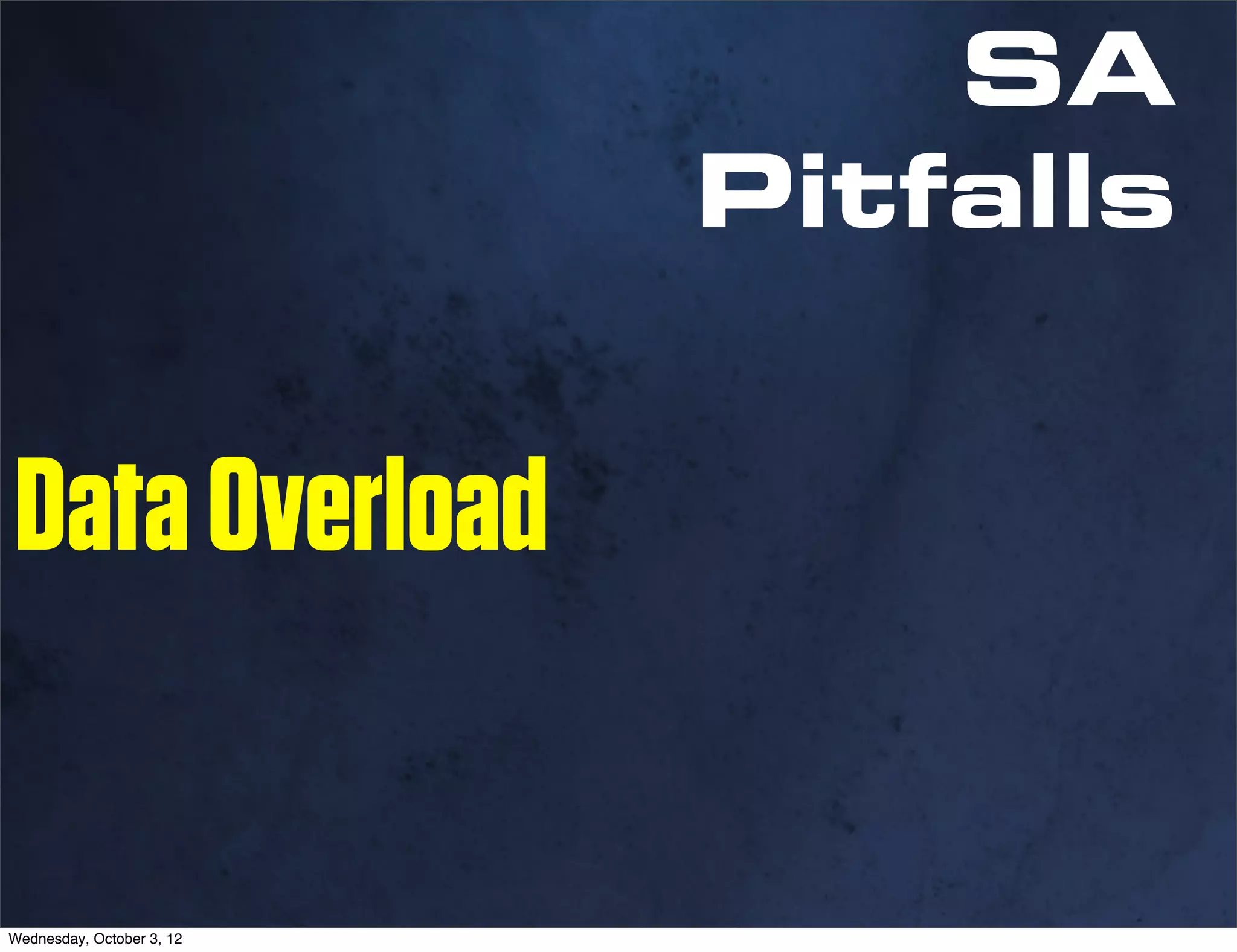SA
                           Pitfalls


Data Overload

Wednesday, October 3, 12
 