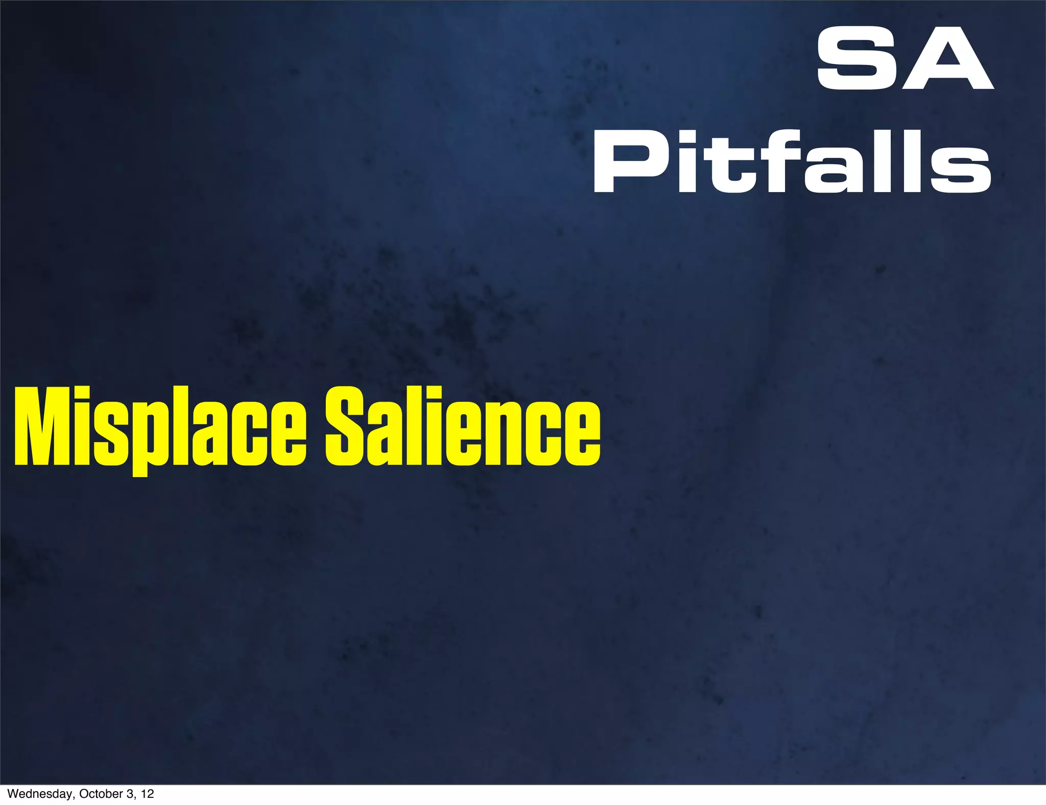 SA
                           Pitfalls


Misplace Salience

Wednesday, October 3, 12
 