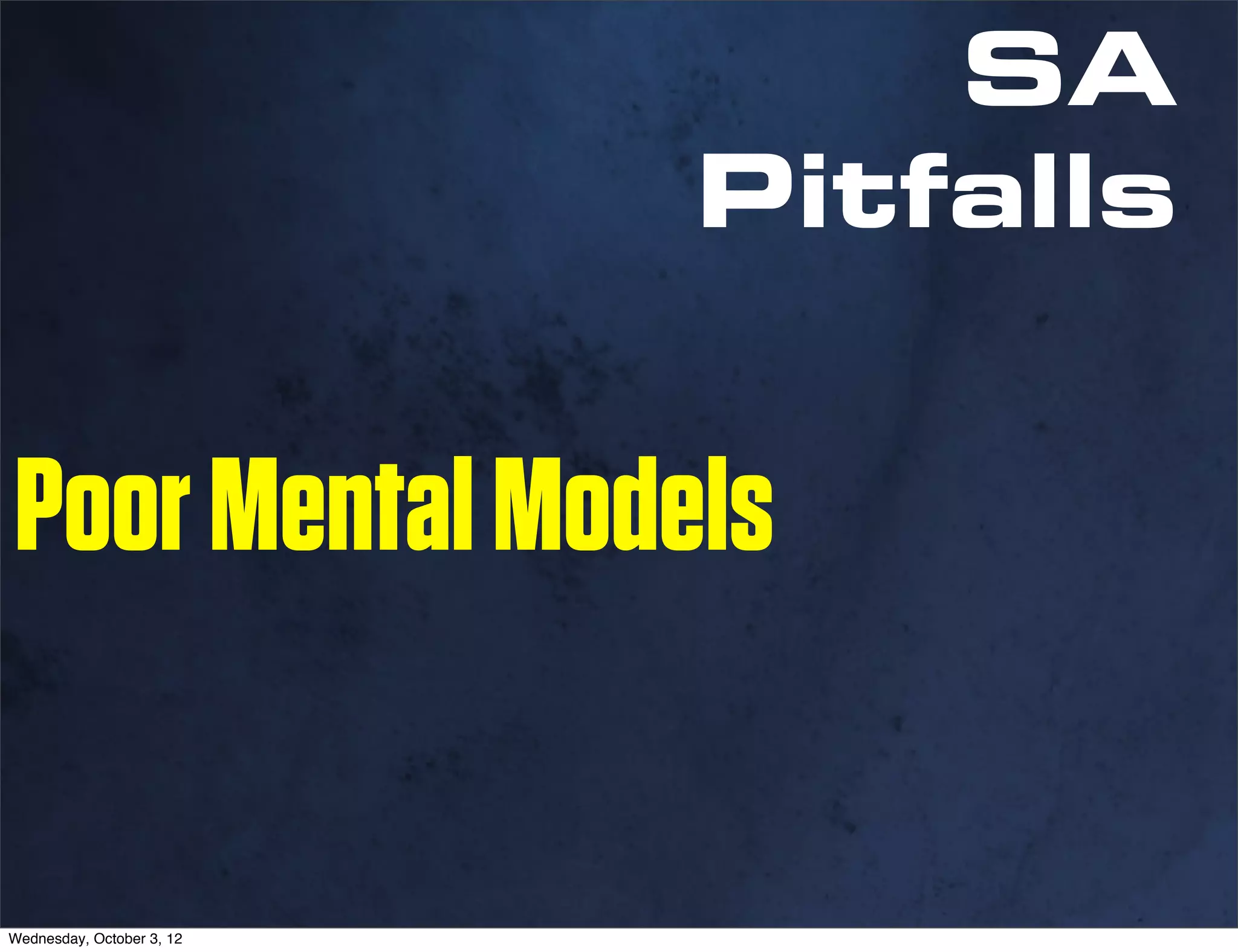 SA
                           Pitfalls


Poor Mental Models

Wednesday, October 3, 12
 