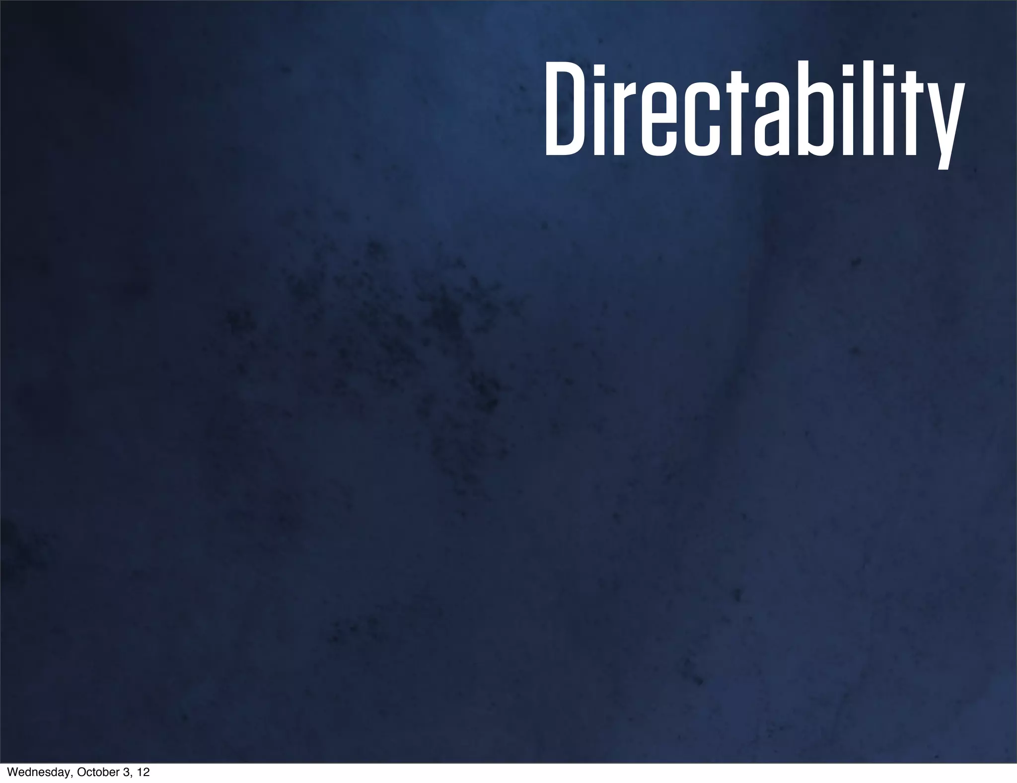 Directability



Wednesday, October 3, 12
 