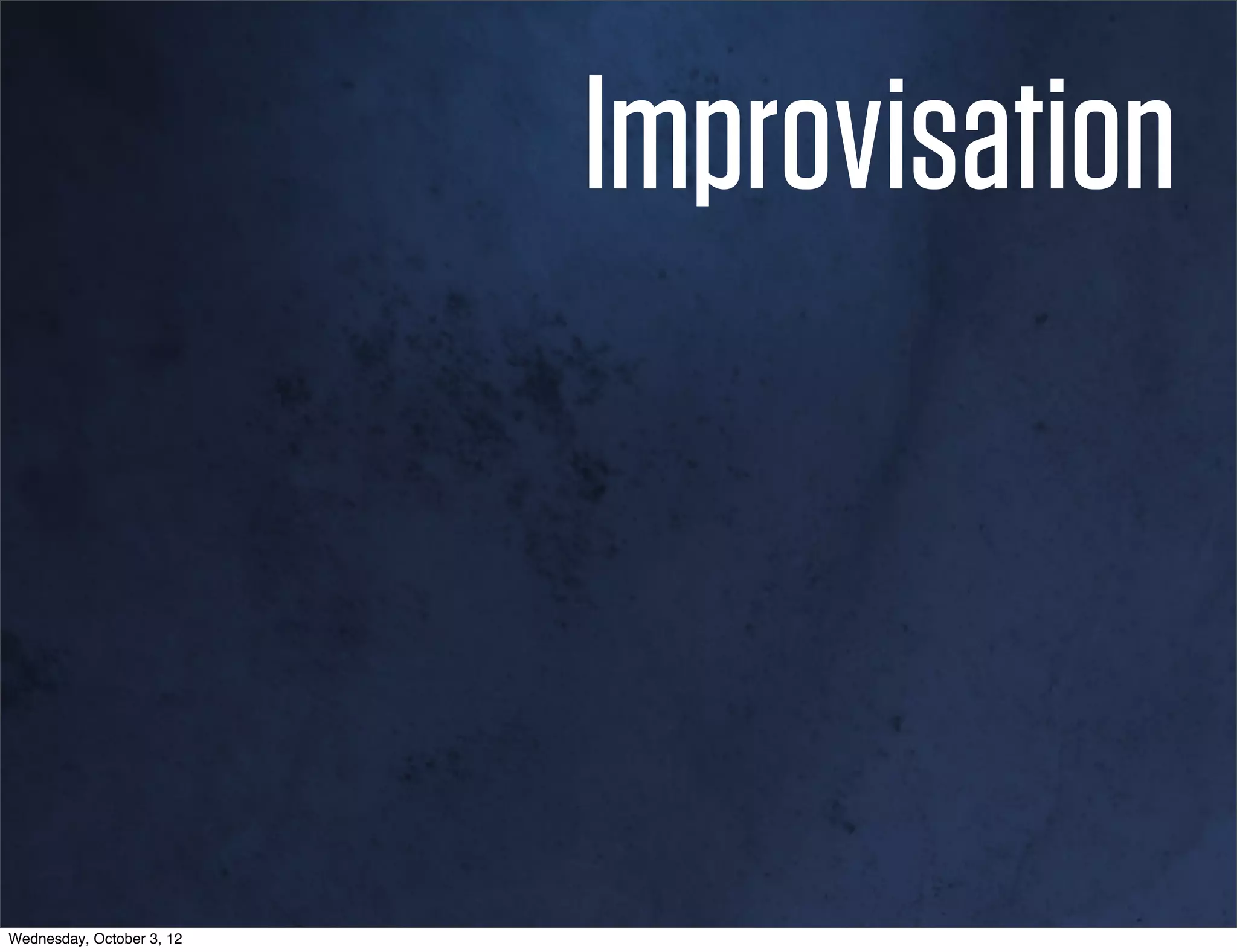 Improvisation



Wednesday, October 3, 12
 