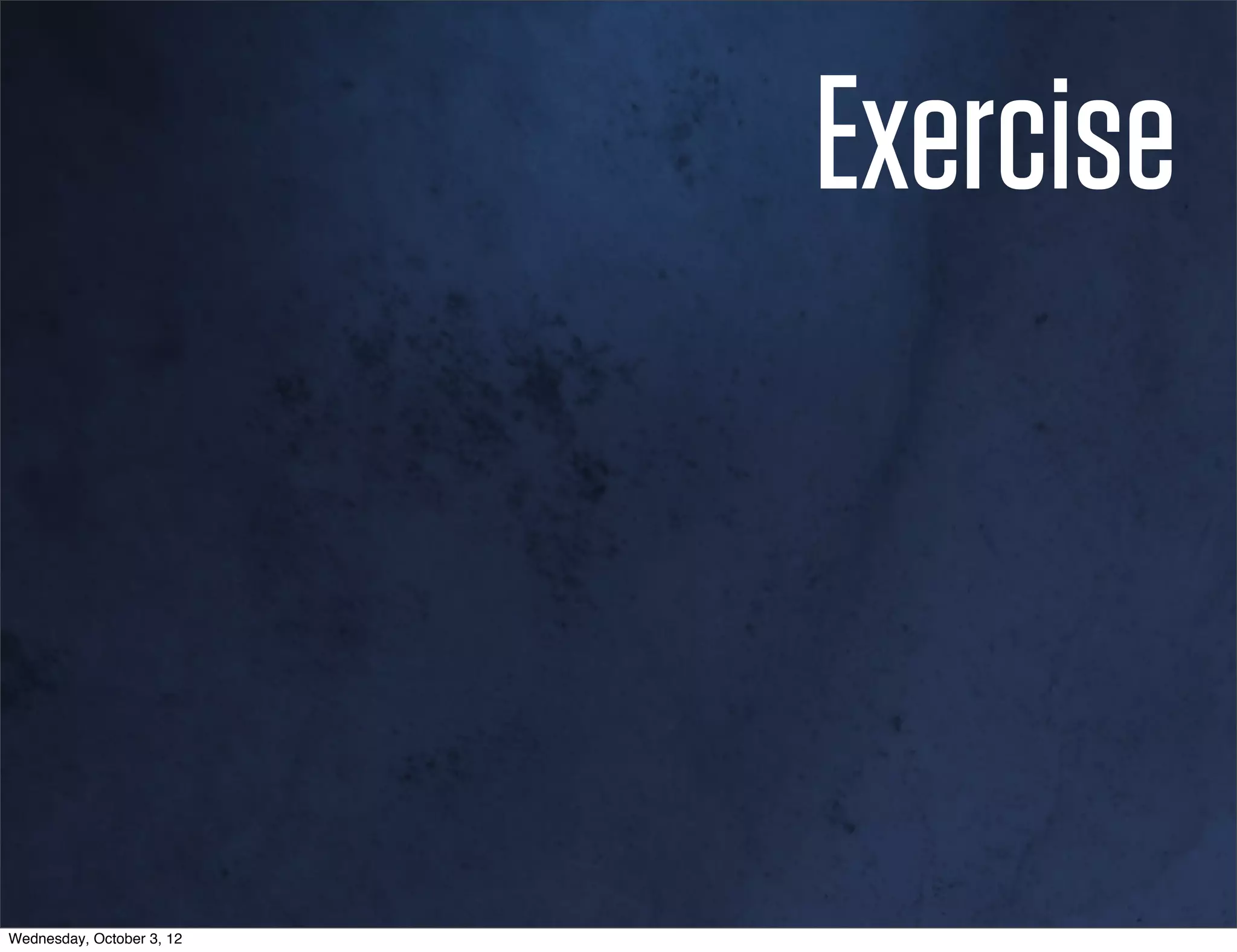 Exercise



Wednesday, October 3, 12
 