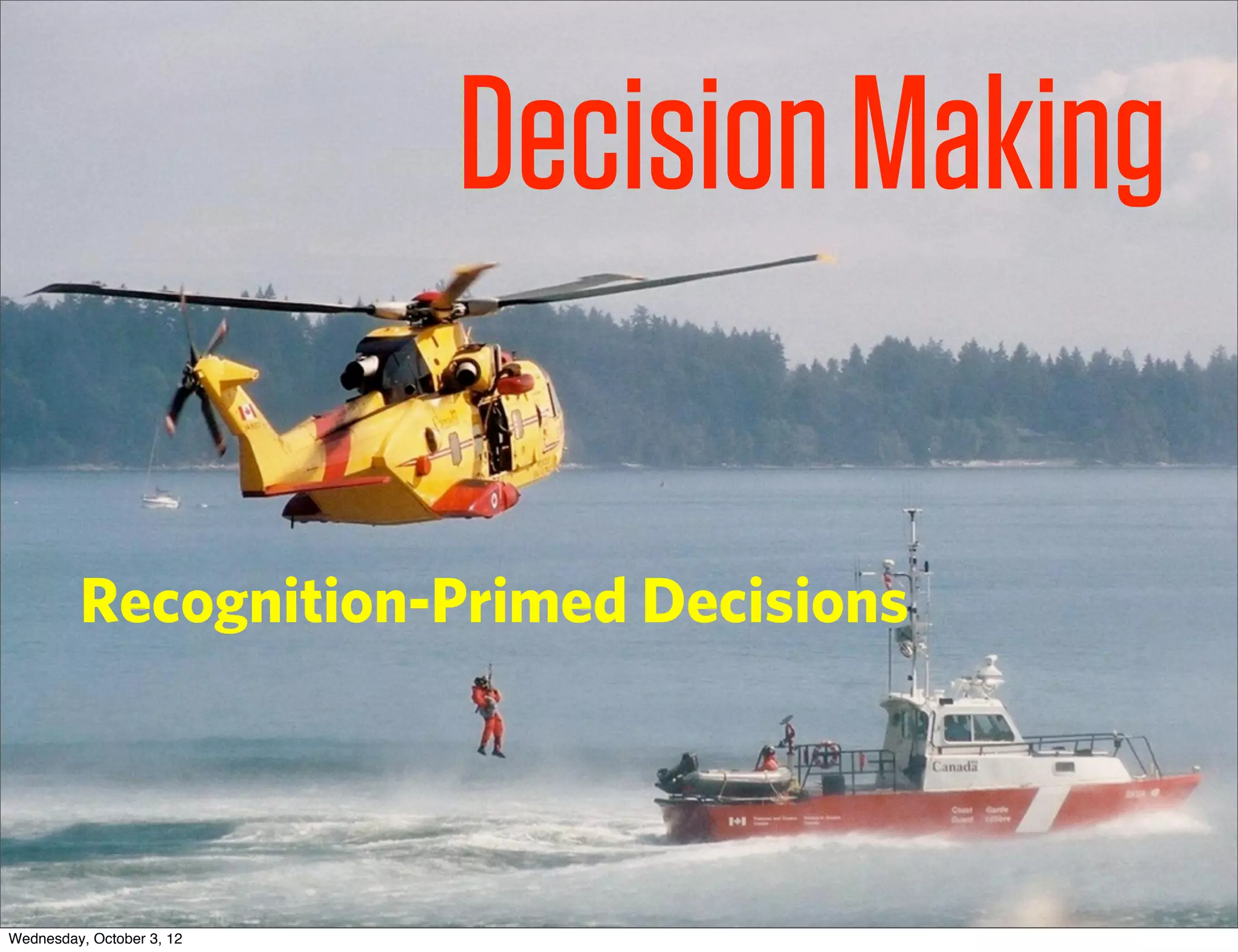 Decision Making

         Recognition-Primed Decisions




Wednesday, October 3, 12
 