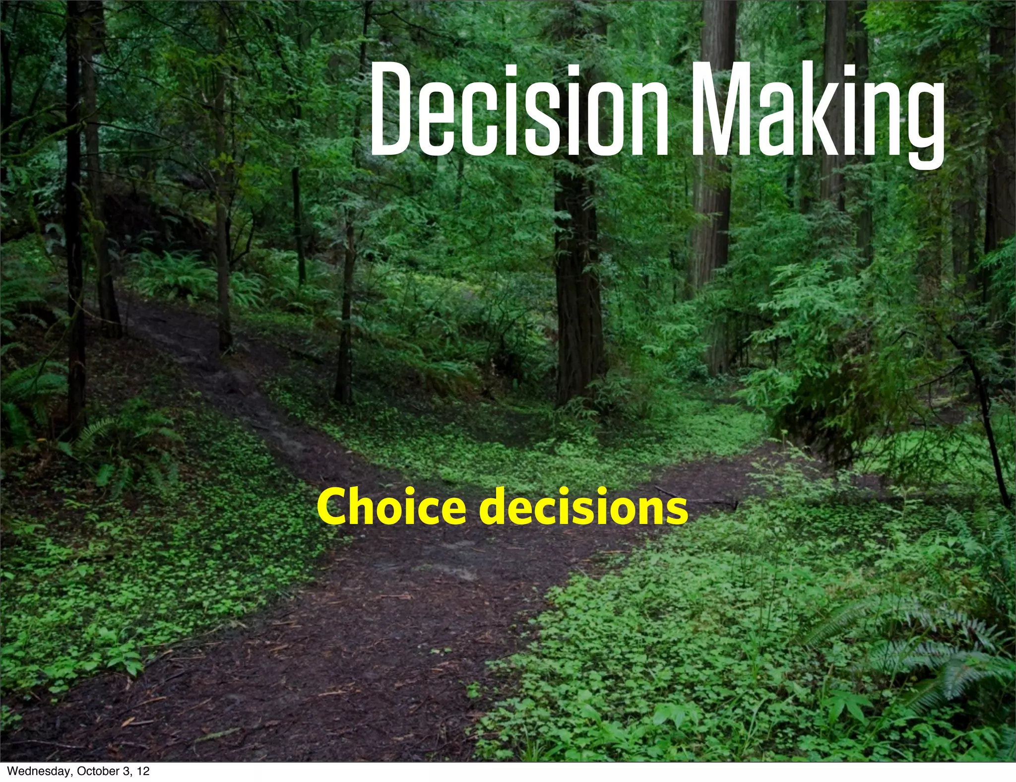 Decision Making

                           Choice decisions



Wednesday, October 3, 12
 