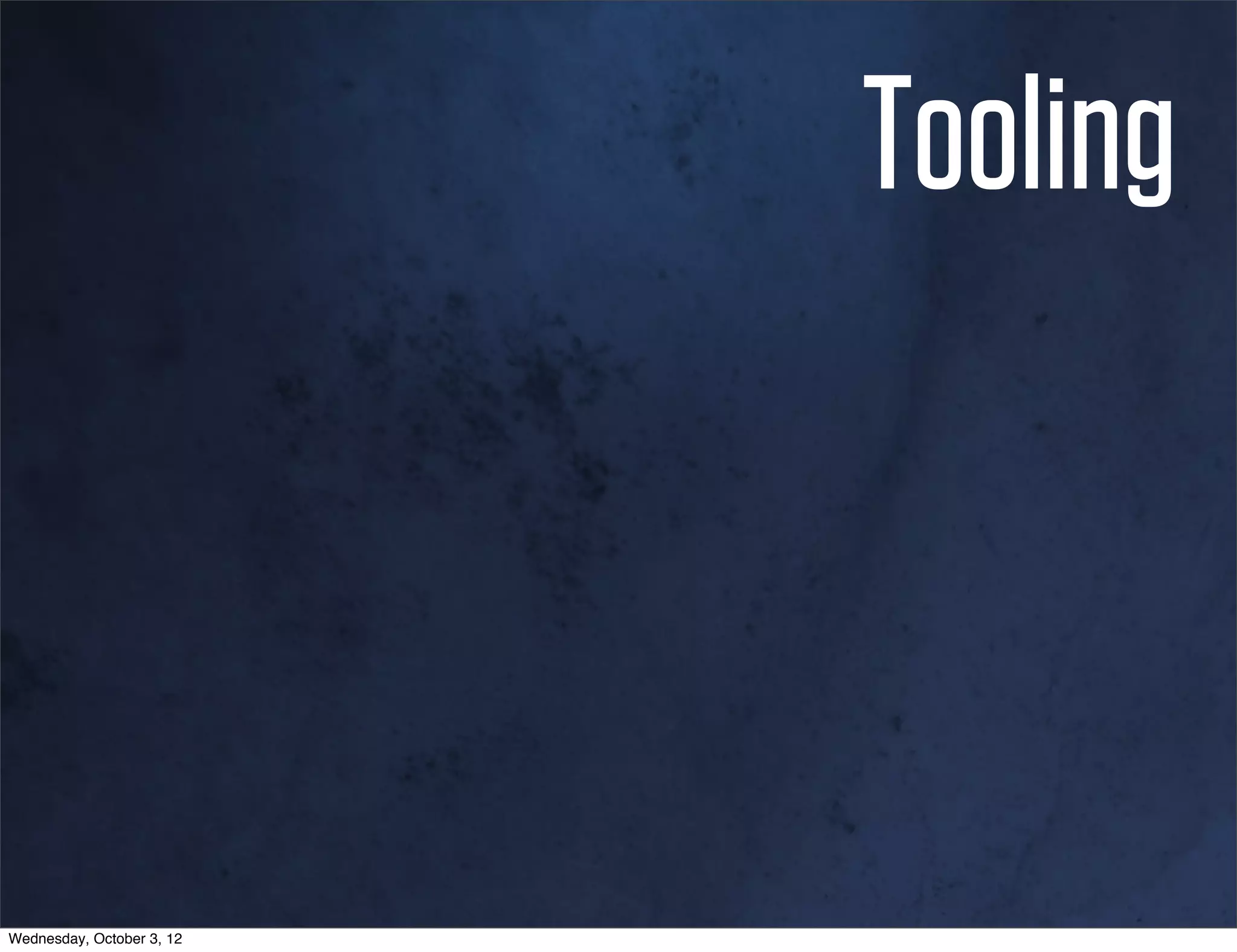 Tooling



Wednesday, October 3, 12
 