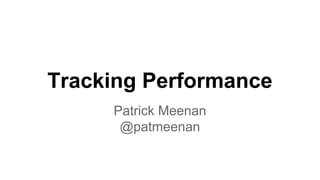 Tracking Performance
Patrick Meenan
@patmeenan

 