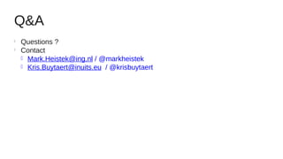 Q&A
l
l

Questions ?
Contact
l Mark.Heistek@ing.nl / @markheistek
l Kris.Buytaert@inuits.eu / @krisbuytaert

 