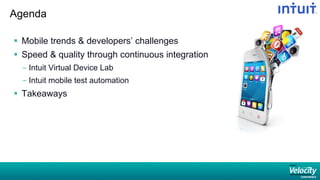 Agenda
§  Mobile trends & developers’ challenges
§  Speed & quality through continuous integration
- Intuit Virtual Device Lab
- Intuit mobile test automation
§  Takeaways
 