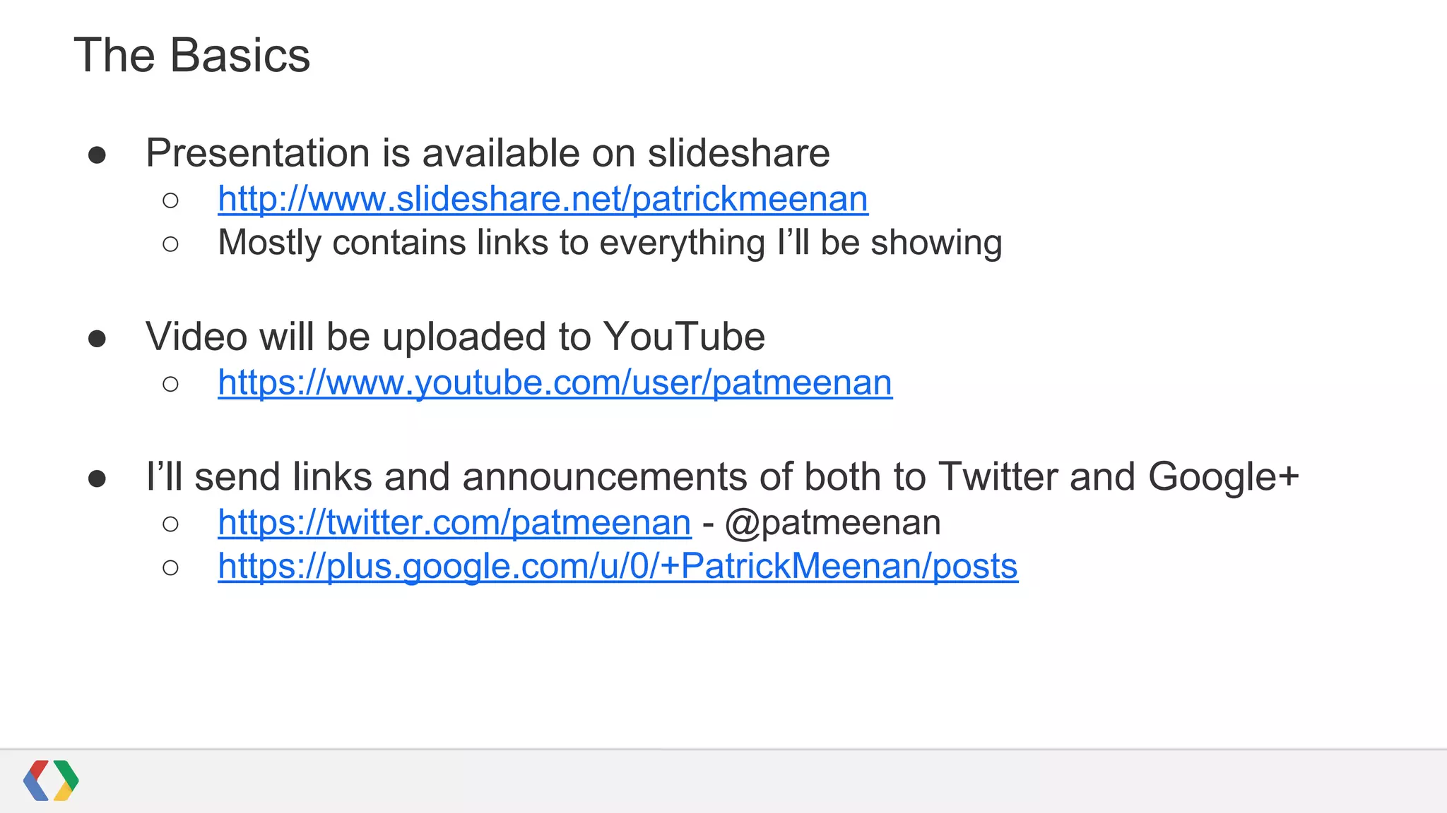 The Basics
● Presentation is available on slideshare
○ http://www.slideshare.net/patrickmeenan
○ Mostly contains links to everything I’ll be showing
● Video will be uploaded to YouTube
○ https://www.youtube.com/user/patmeenan
● I’ll send links and announcements of both to Twitter and Google+
○ https://twitter.com/patmeenan - @patmeenan
○ https://plus.google.com/u/0/+PatrickMeenan/posts
 