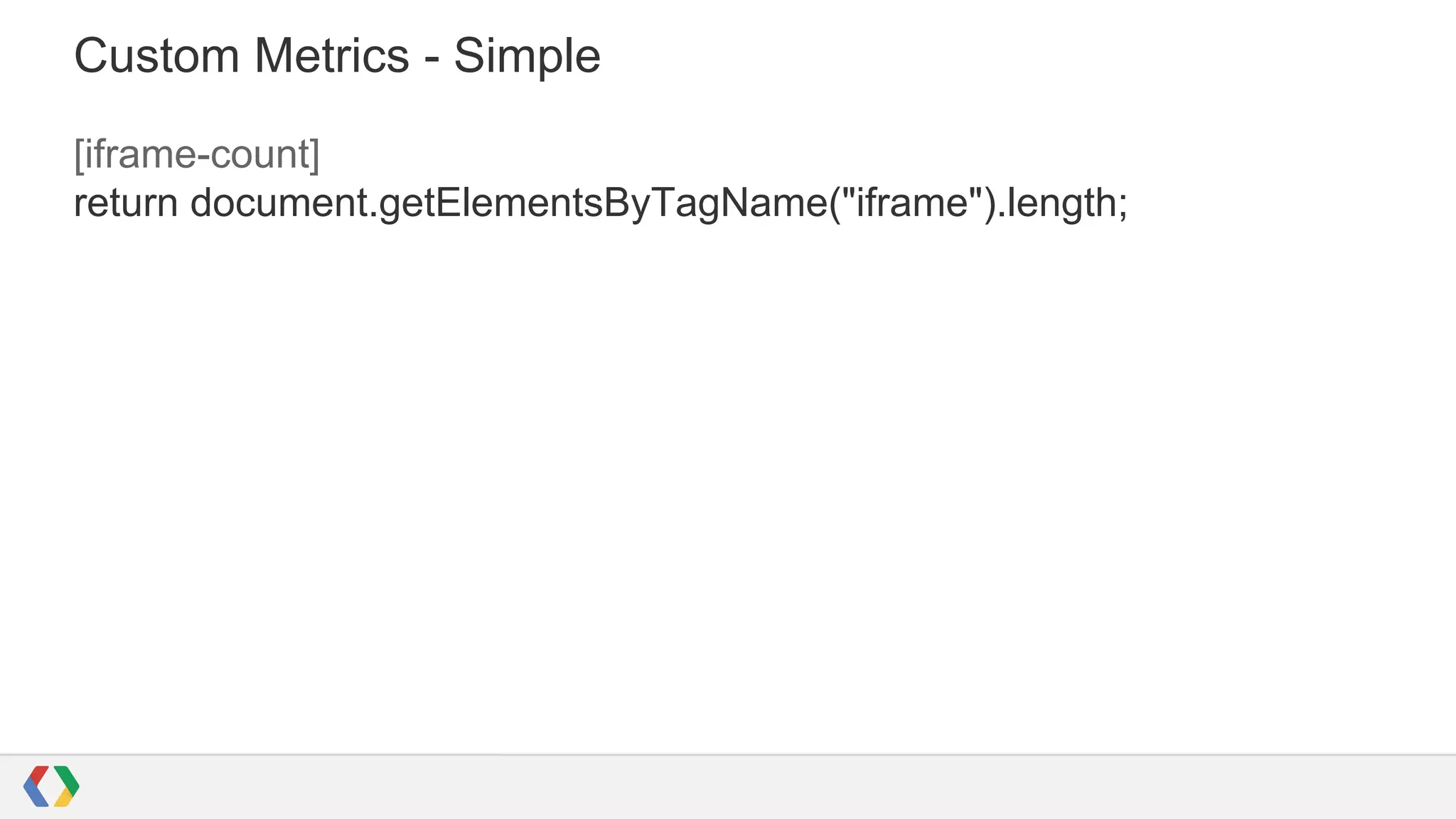 Custom Metrics - Simple
[iframe-count]
return document.getElementsByTagName("iframe").length;
 