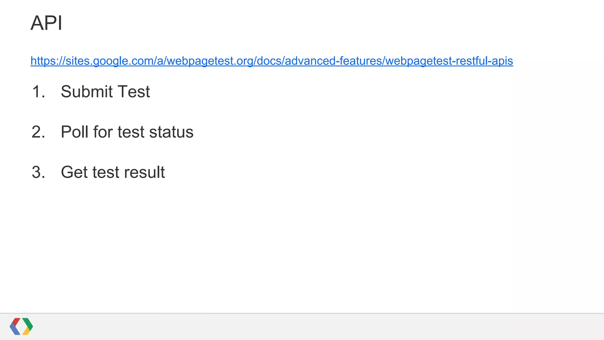 API
https://sites.google.com/a/webpagetest.org/docs/advanced-features/webpagetest-restful-apis
1. Submit Test
2. Poll for test status
3. Get test result
 