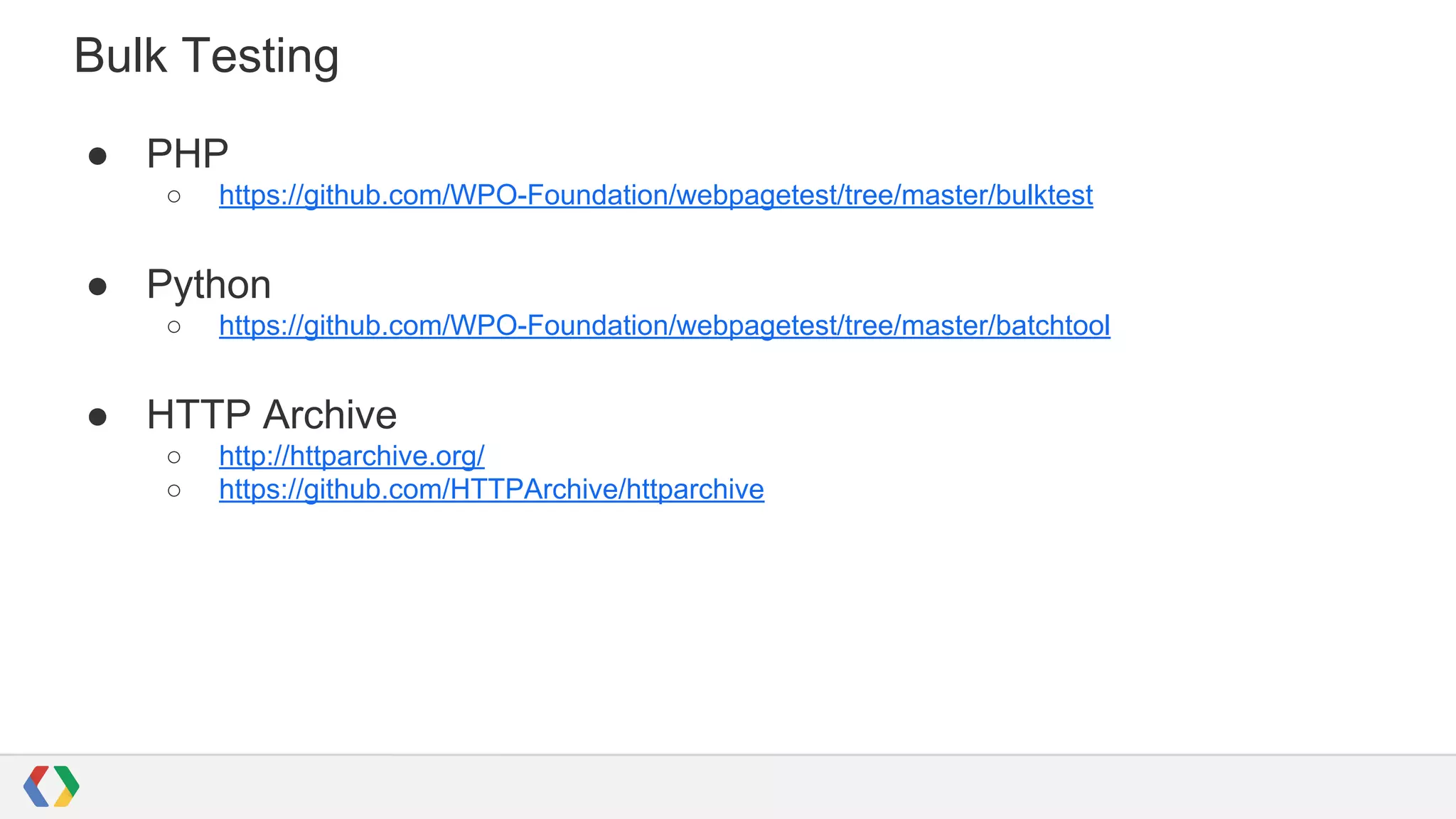 Bulk Testing
● PHP
○ https://github.com/WPO-Foundation/webpagetest/tree/master/bulktest
● Python
○ https://github.com/WPO-Foundation/webpagetest/tree/master/batchtool
● HTTP Archive
○ http://httparchive.org/
○ https://github.com/HTTPArchive/httparchive
 