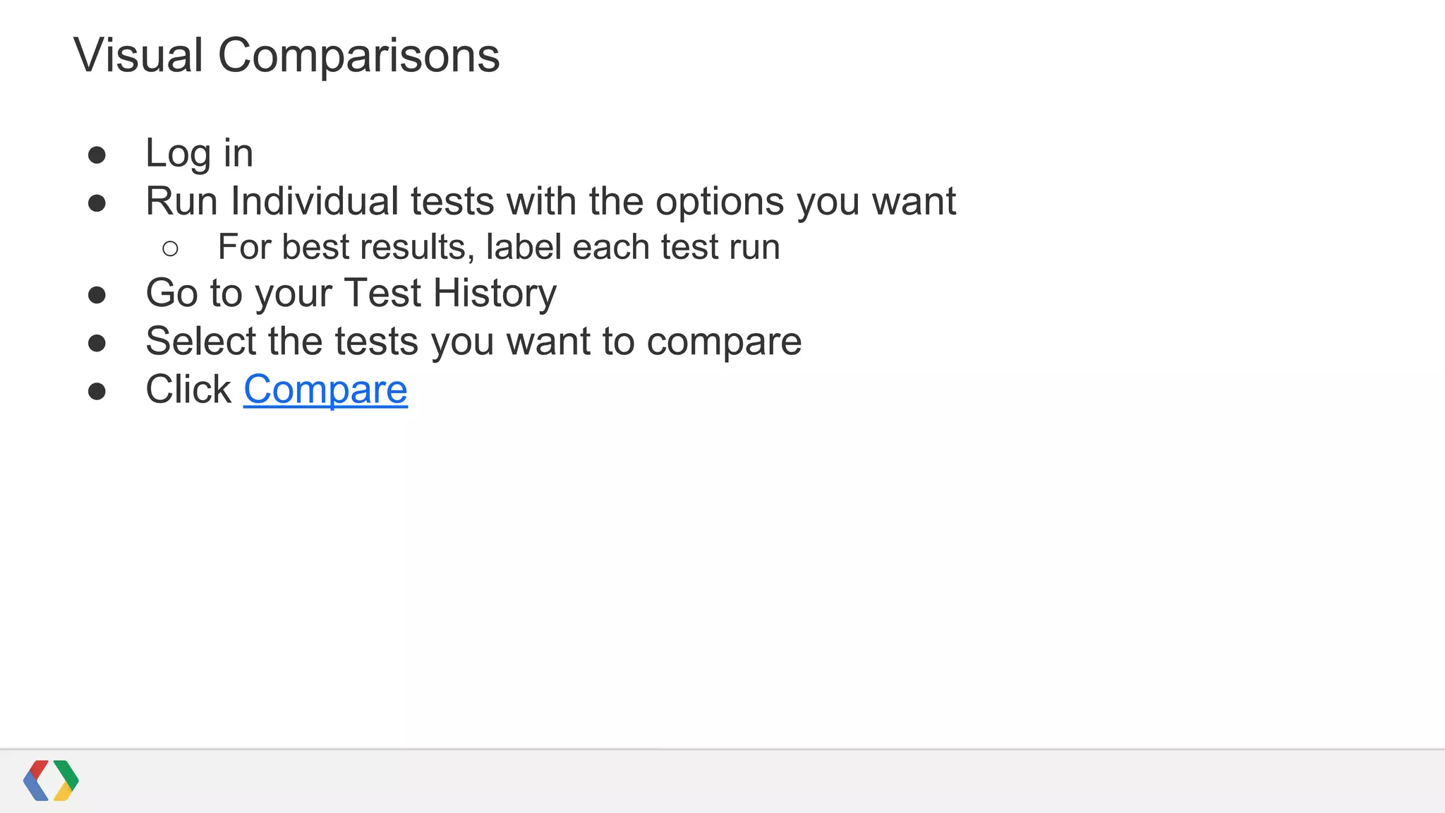 Visual Comparisons
● Log in
● Run Individual tests with the options you want
○ For best results, label each test run
● Go to your Test History
● Select the tests you want to compare
● Click Compare
 