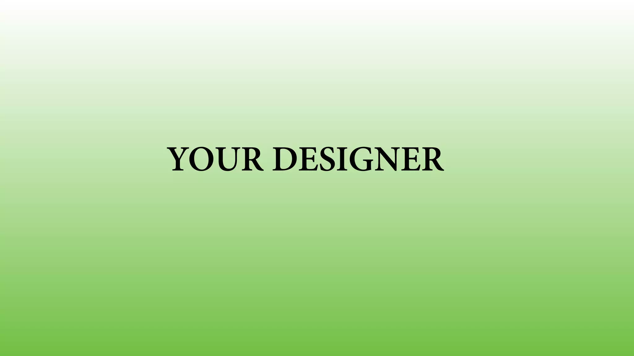 YOUR DESIGNER
 