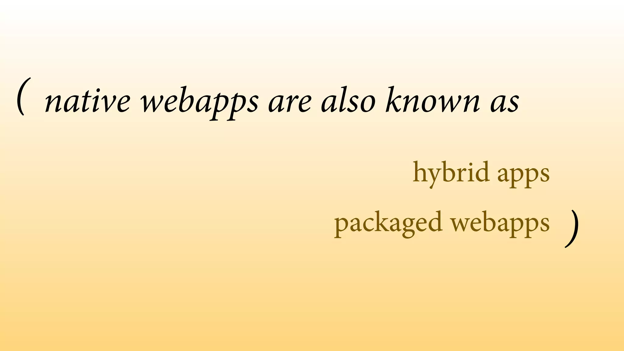 hybrid apps
packaged webapps
native webapps are also known as(
)
 