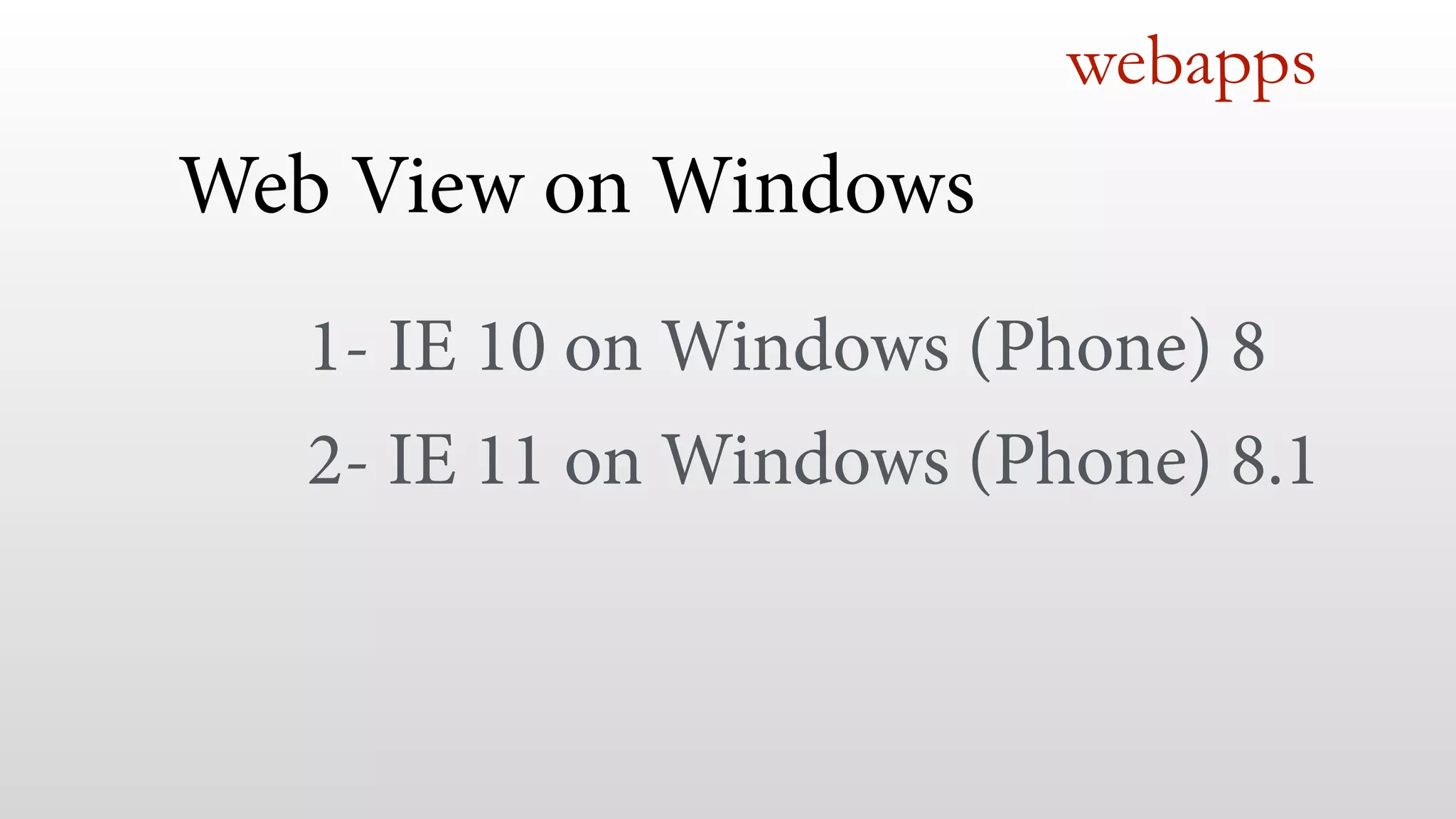 webapps
Web View on Windows
!
1- IE 10 on Windows (Phone) 8
2- IE 11 on Windows (Phone) 8.1
 