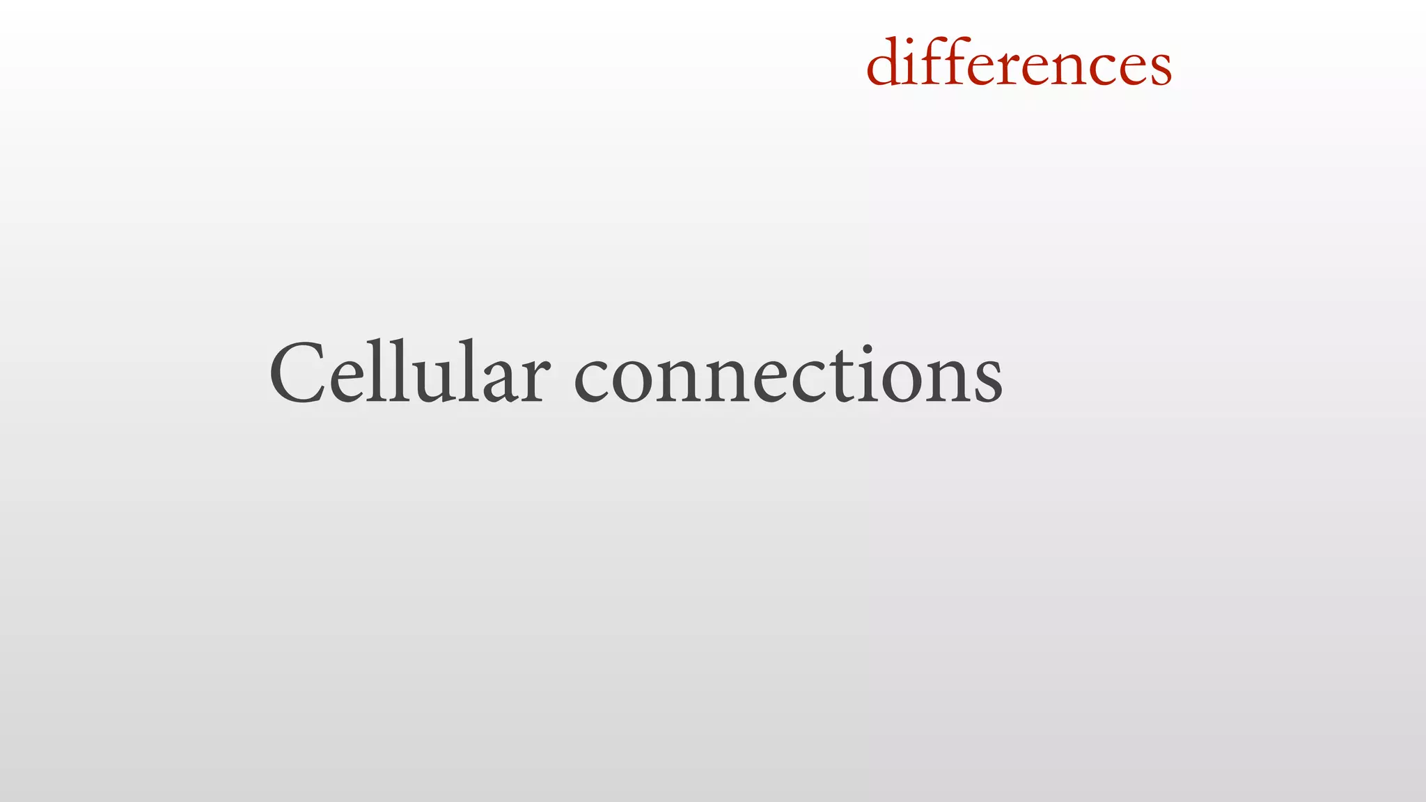 Cellular connections
differences
 