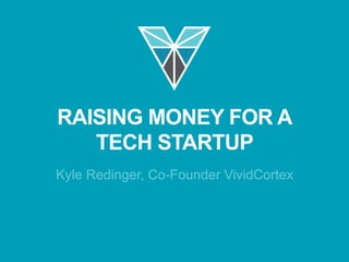 Kyle Redinger, Co-Founder VividCortex
RAISING MONEY FOR A
TECH STARTUP
 