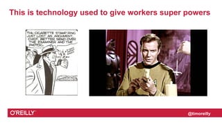 @timoreilly
This is technology used to give workers super powers
Dick Tracy: 1946 Star Trek: 1964
 