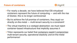 Future of containers
• For nearly a decade, we have believed that OS-virtualized
containers represent the future of comput...