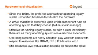 Hardware-level virtualization
• Since the 1960s, the preferred approach for operating legacy
stacks unmodiﬁed has been to ...