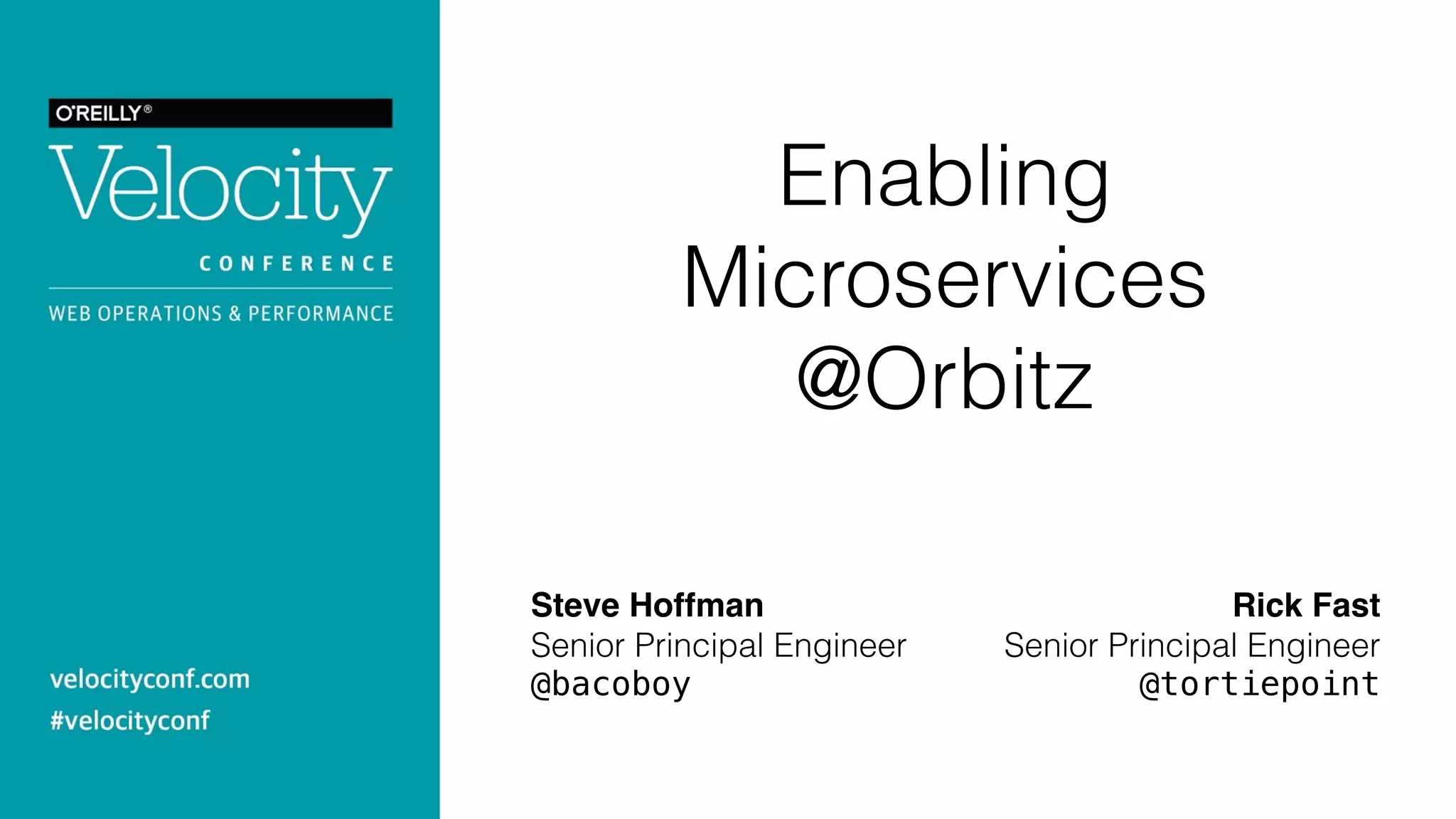 Enabling
Microservices
@Orbitz
Steve Hoffman
Senior Principal Engineer
@bacoboy
Rick Fast
Senior Principal Engineer
@tortiepoint
 