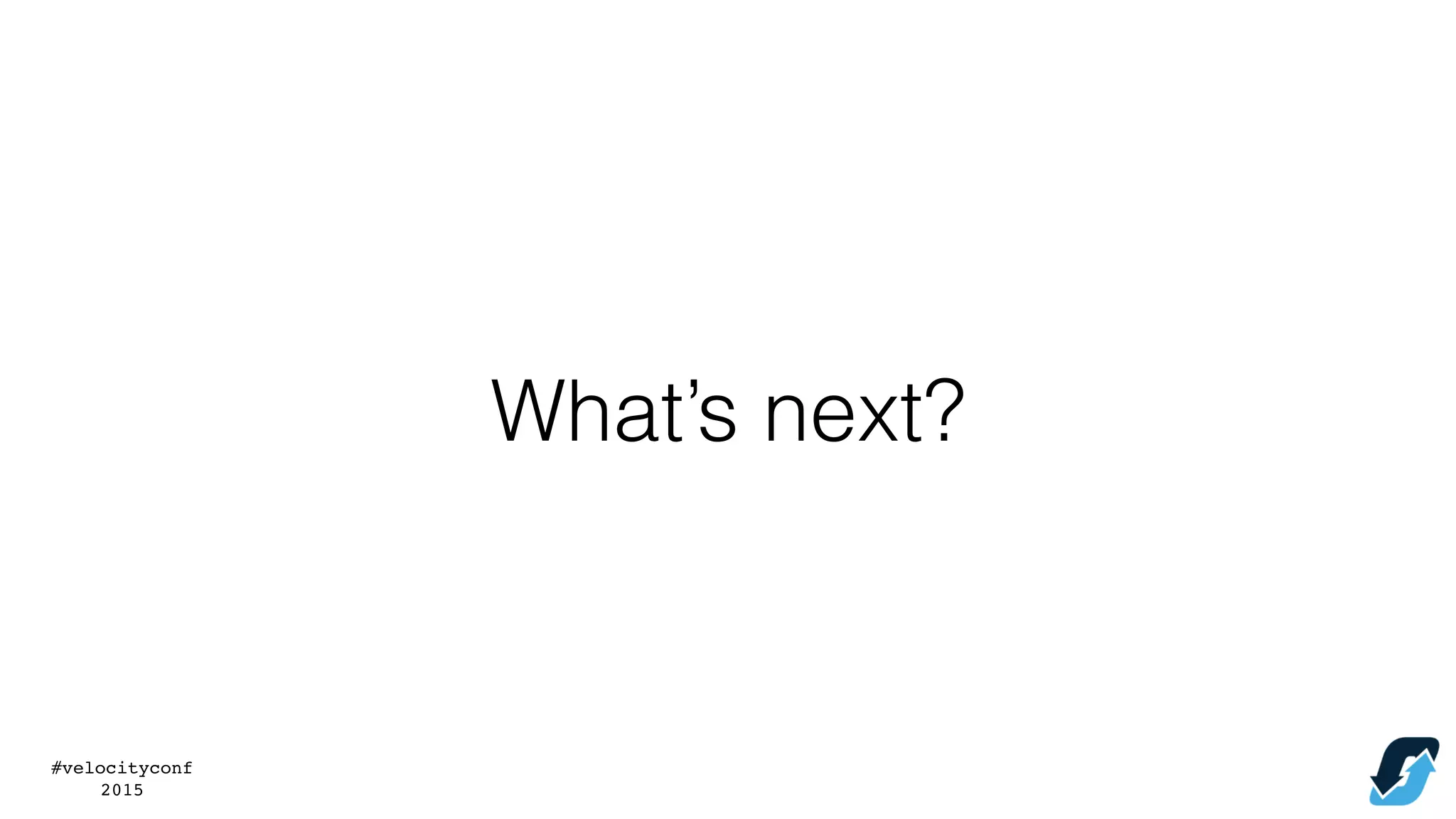 #velocityconf
2015
What’s next?
 