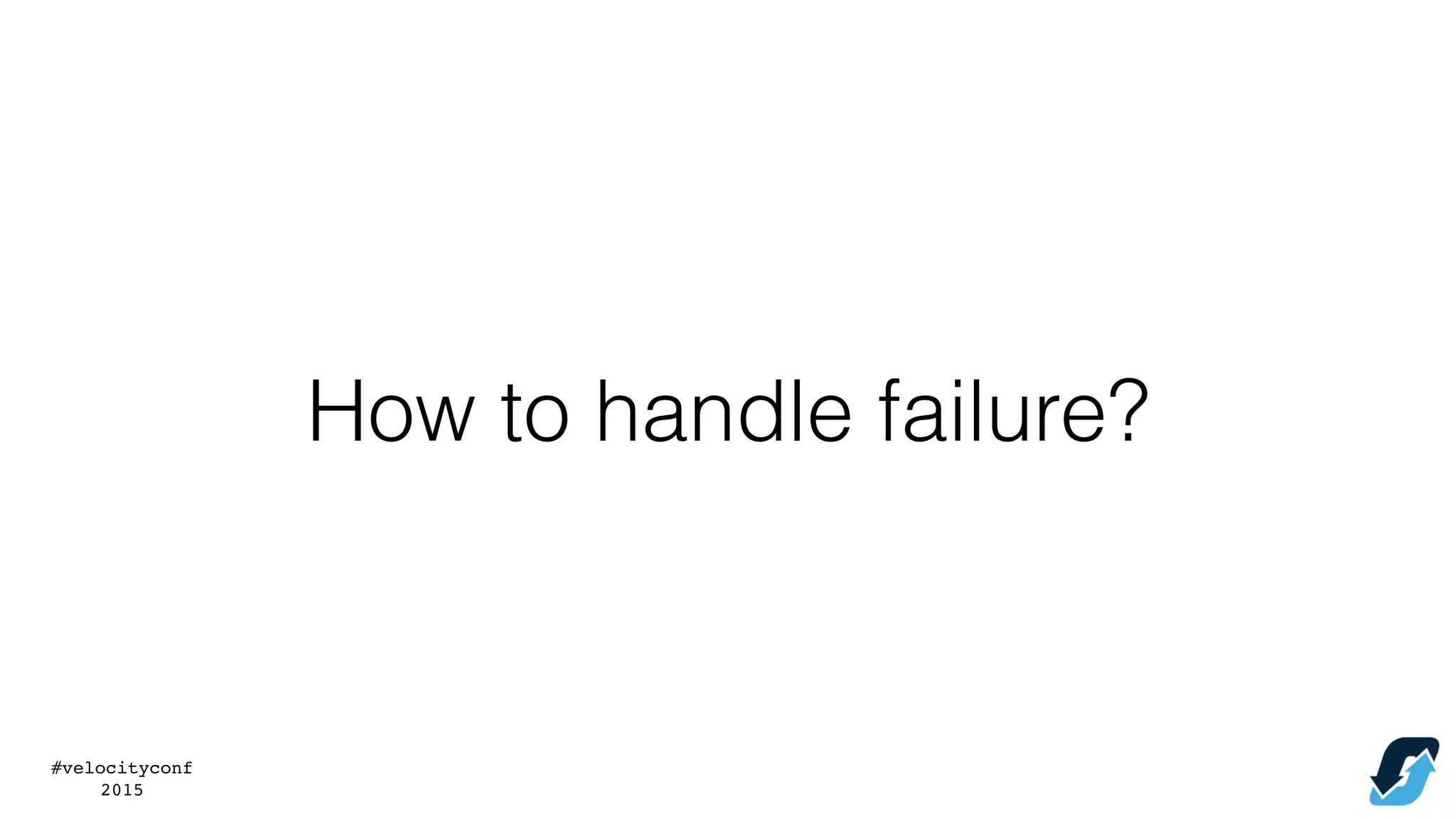 #velocityconf
2015
How to handle failure?
 