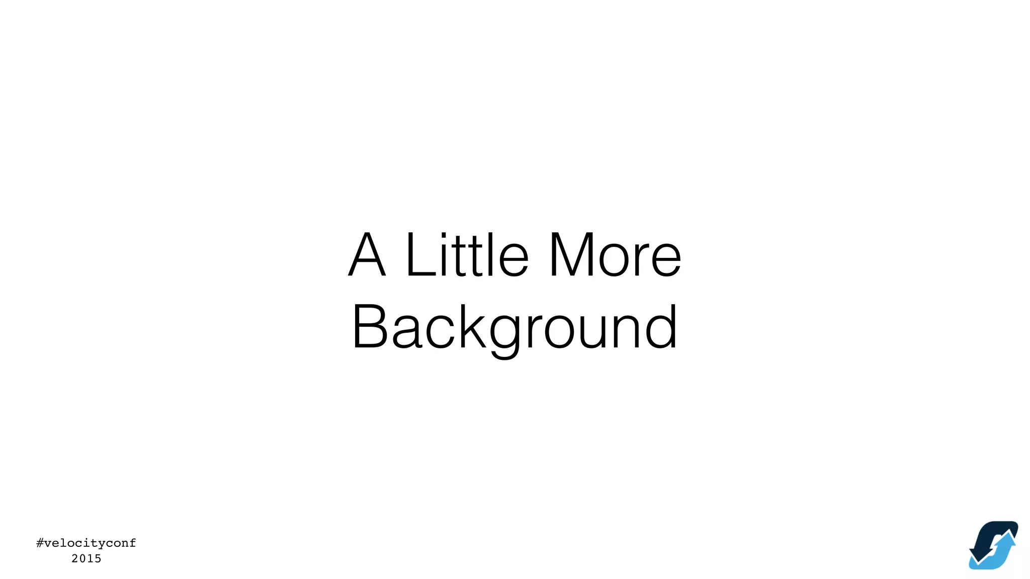 #velocityconf
2015
A Little More
Background
 
