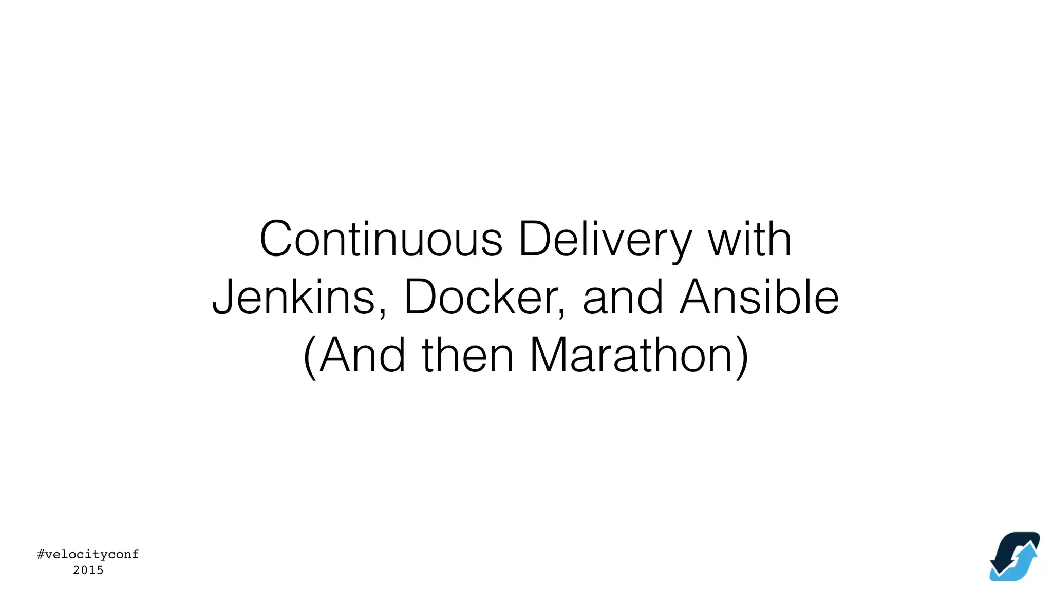 #velocityconf
2015
Continuous Delivery with
Jenkins, Docker, and Ansible
(And then Marathon)
 