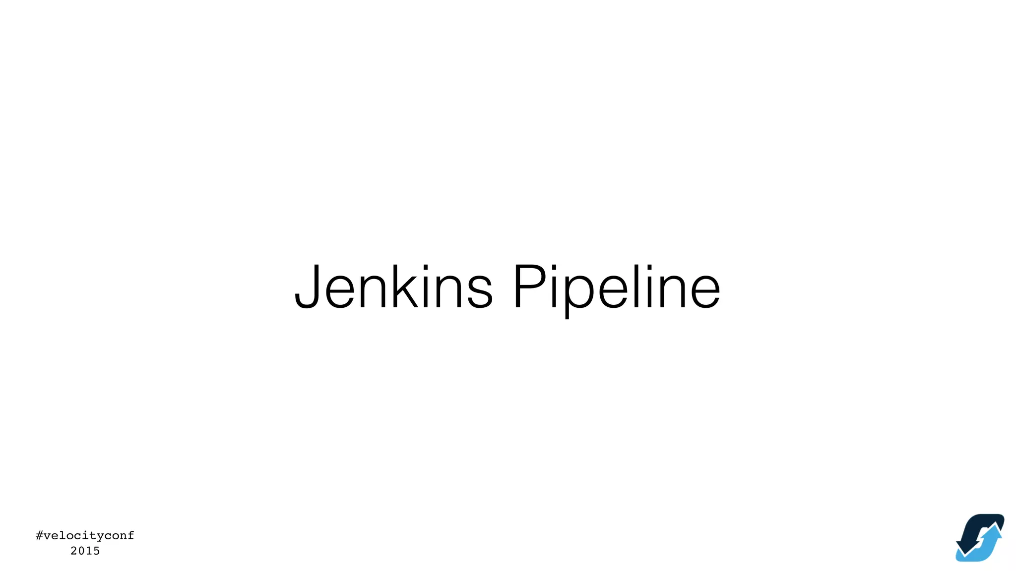 #velocityconf
2015
Jenkins Pipeline
 