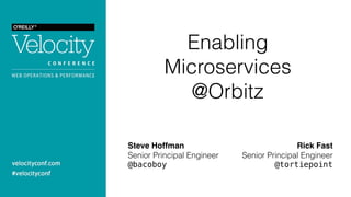Enabling
Microservices
@Orbitz
Steve Hoffman
Senior Principal Engineer
@bacoboy
Rick Fast
Senior Principal Engineer
@tortiepoint
 