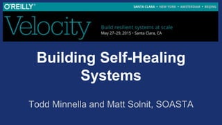 Building Self-Healing
Systems
Todd Minnella and Matt Solnit, SOASTA
 