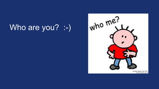 Who are you? :-)
http://www.cliarthut.com/clip-
arts/751/who-are-you-clip-art-
751173.jpg
 