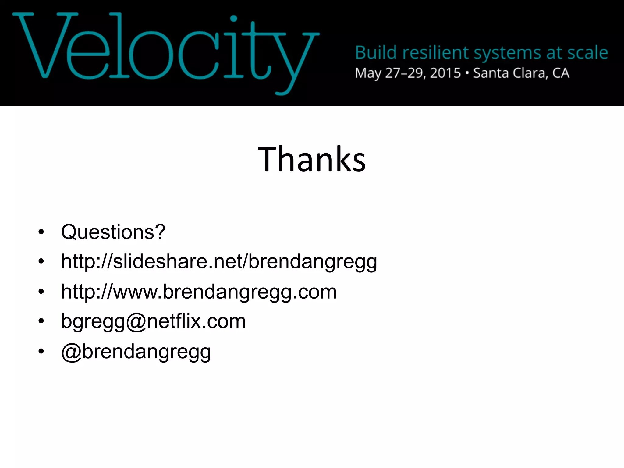 Thanks	
  
•  Questions?
•  http://slideshare.net/brendangregg
•  http://www.brendangregg.com
•  bgregg@netflix.com
•  @brendangregg
 
