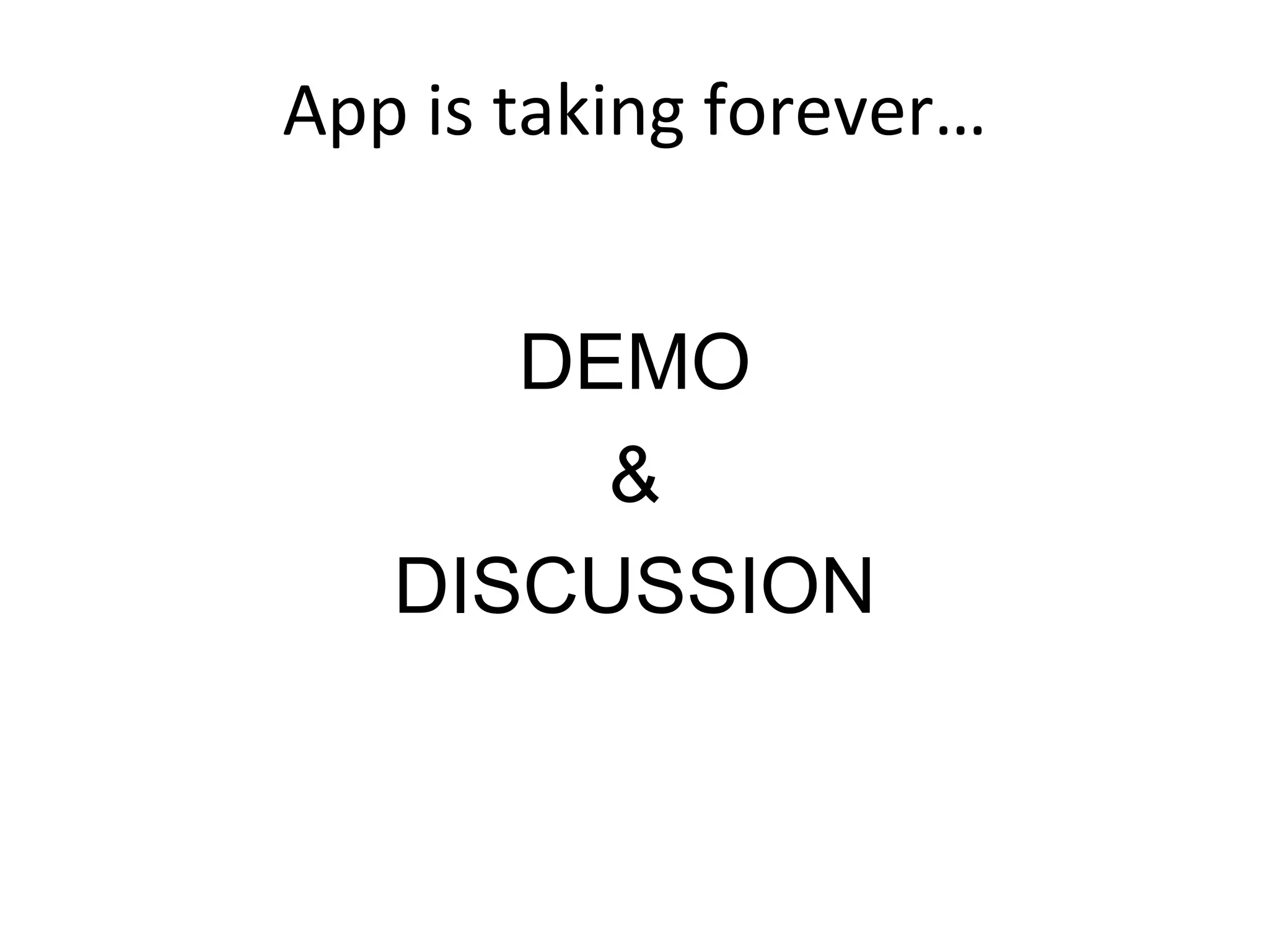 App	
  is	
  taking	
  forever…	
  
DEMO
&
DISCUSSION
 