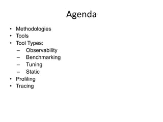 Agenda	
  
•  Methodologies
•  Tools
•  Tool Types:
–  Observability
–  Benchmarking
–  Tuning
–  Static
•  Profiling
•  Tracing
 
