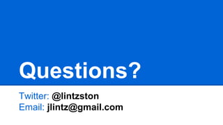 Questions?
Twitter: @lintzston
Email: jlintz@gmail.com