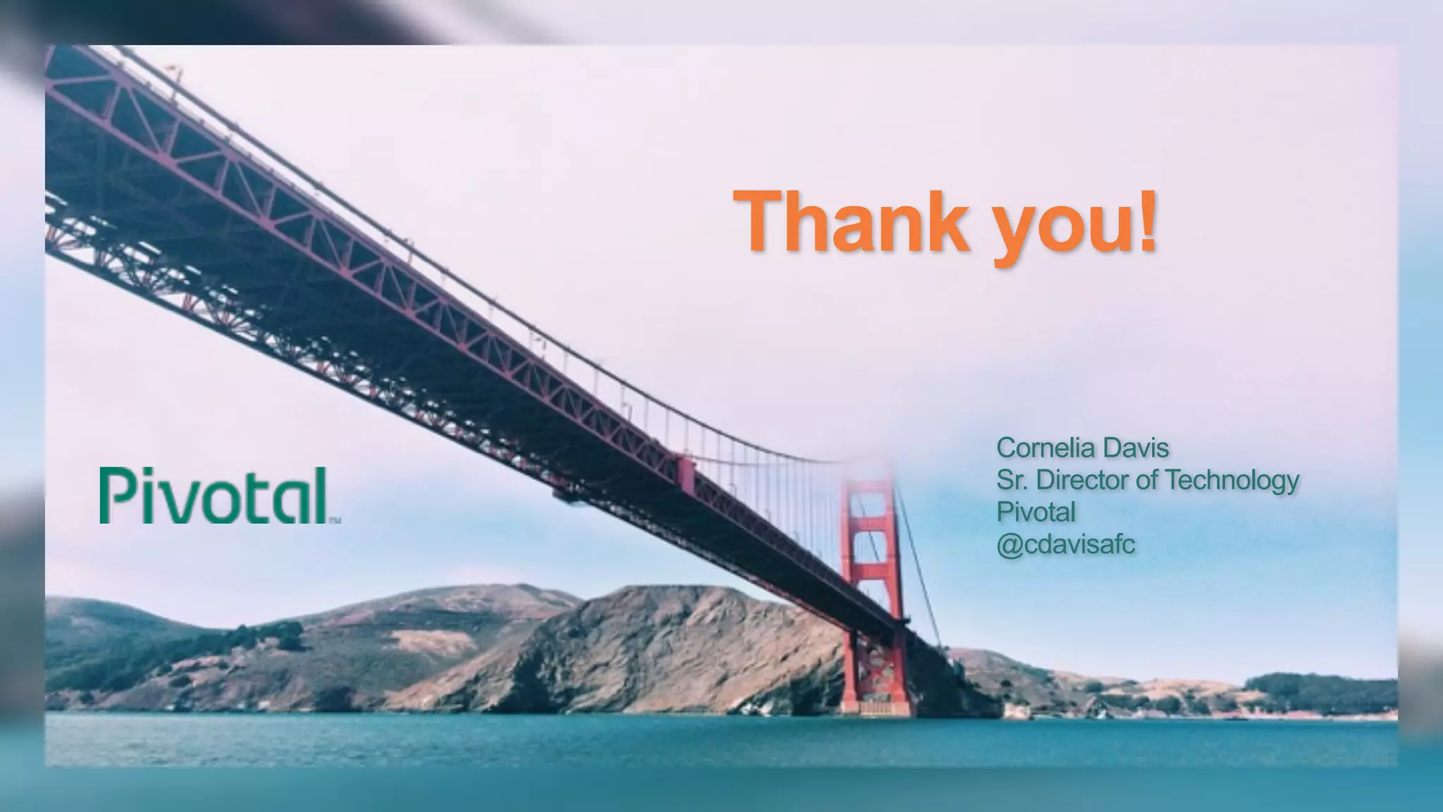 Thank you!
Cornelia Davis
Sr. Director of Technology
Pivotal
@cdavisafc
 